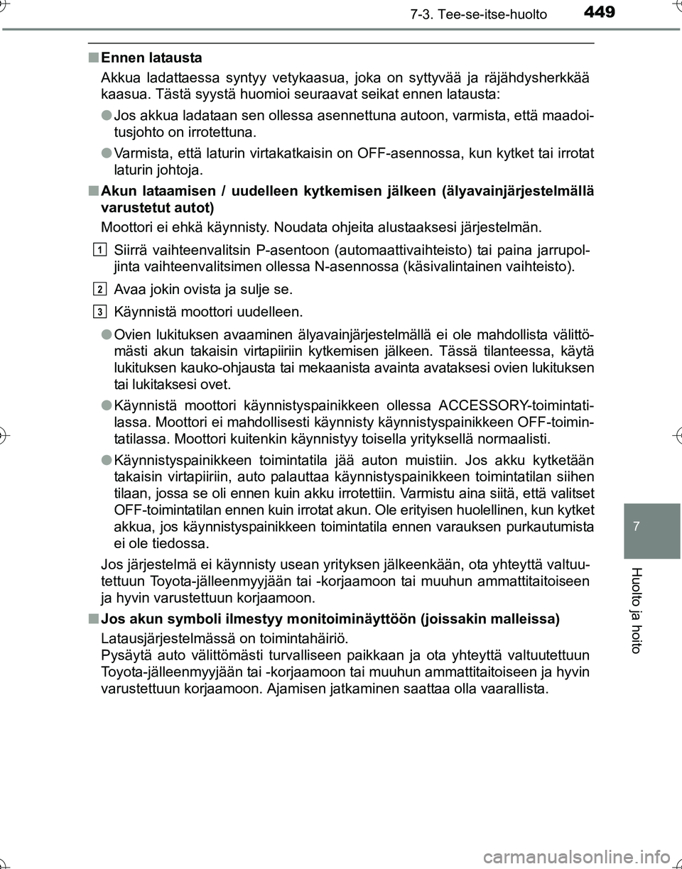 TOYOTA HILUX 2016 Omistajan Käsikirja (in Finnish) 4497-3. Tee-se-itse-huolto
OM0K269FI
7
Huolto ja hoito
■Ennen latausta
Akkua ladattaessa syntyy vetykaasua, joka on syttyvää ja räjähdysherkkää
kaasua. Tästä syystä huomioi seuraavat seikat TOYOTA HILUX 2016 Omistajan Käsikirja (in Finnish) 4497-3. Tee-se-itse-huolto
OM0K269FI
7
Huolto ja hoito
■Ennen latausta
Akkua ladattaessa syntyy vetykaasua, joka on syttyvää ja räjähdysherkkää
kaasua. Tästä syystä huomioi seuraavat seikat