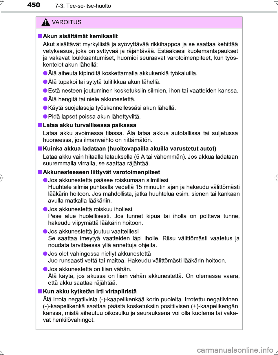 TOYOTA HILUX 2016 Omistajan Käsikirja (in Finnish) 4507-3. Tee-se-itse-huolto
OM0K269FI
VAROITUS
■Akun sisältämät kemikaalit
Akut sisältävät myrkyllistä ja syövyttävää rikkihappoa ja se saattaa kehittää
vetykaasua, joka on syttyvää ja TOYOTA HILUX 2016 Omistajan Käsikirja (in Finnish) 4507-3. Tee-se-itse-huolto
OM0K269FI
VAROITUS
■Akun sisältämät kemikaalit
Akut sisältävät myrkyllistä ja syövyttävää rikkihappoa ja se saattaa kehittää
vetykaasua, joka on syttyvää ja