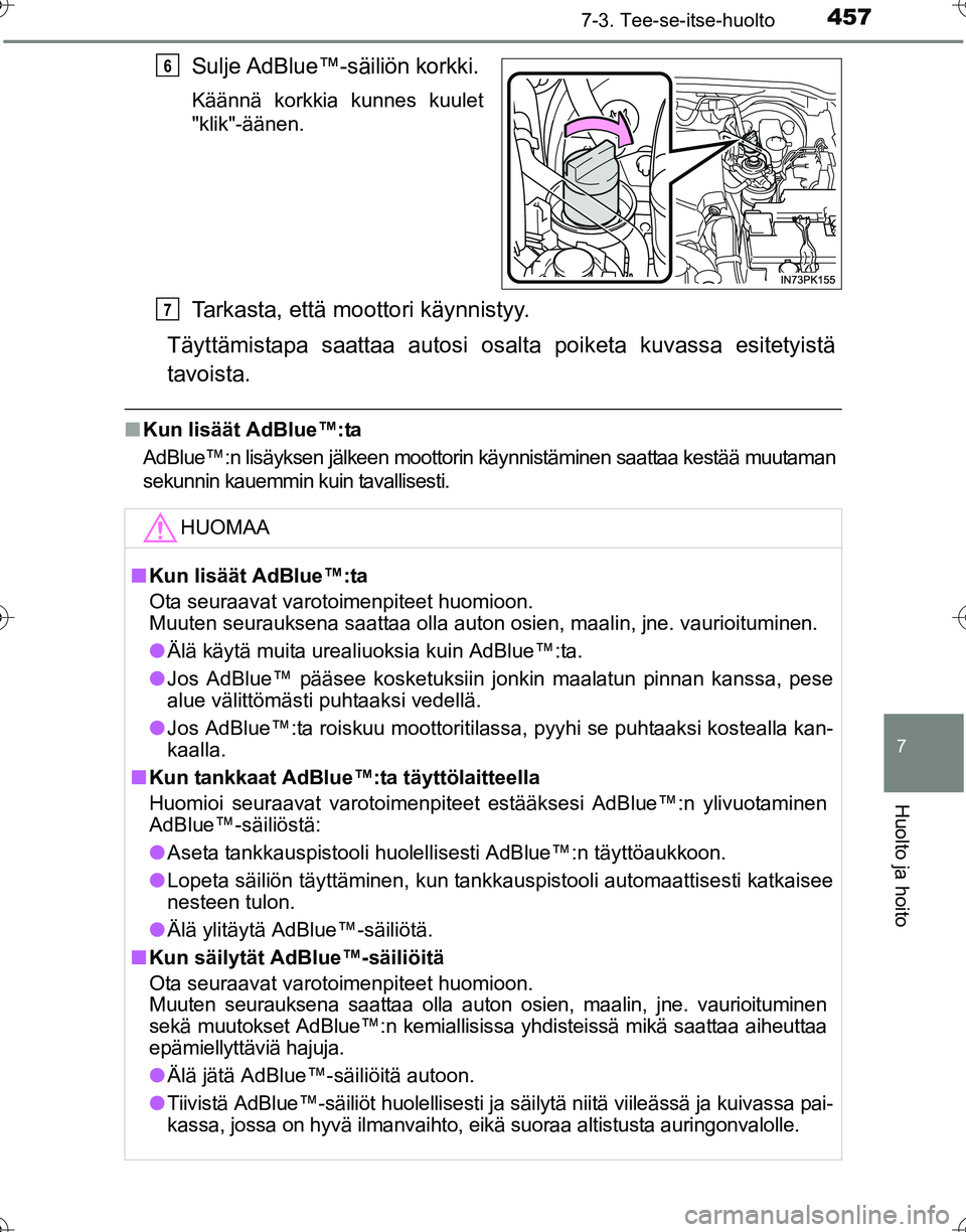 TOYOTA HILUX 2016 Omistajan Käsikirja (in Finnish) 4577-3. Tee-se-itse-huolto
OM0K269FI
7
Huolto ja hoito
Sulje AdBlue™-säiliön korkki.
Käännä korkkia kunnes kuulet
"klik"-äänen.
Tarkasta, että moottori käynnistyy.
Täyttämistapa saattaa a TOYOTA HILUX 2016 Omistajan Käsikirja (in Finnish) 4577-3. Tee-se-itse-huolto
OM0K269FI
7
Huolto ja hoito
Sulje AdBlue™-säiliön korkki.
Käännä korkkia kunnes kuulet
"klik"-äänen.
Tarkasta, että moottori käynnistyy.
Täyttämistapa saattaa a