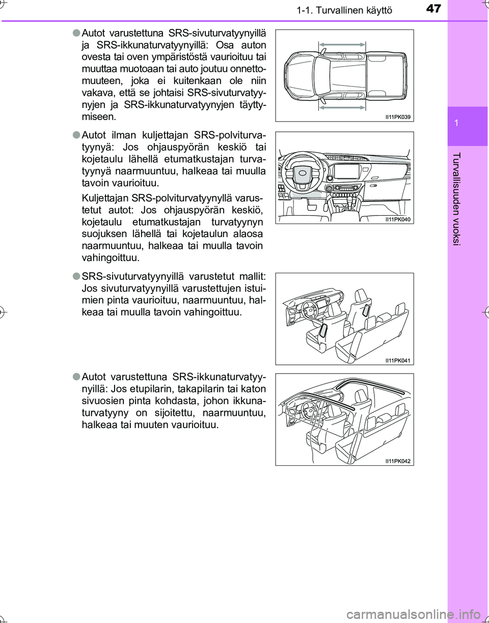 TOYOTA HILUX 2016 Omistajan Käsikirja (in Finnish) 471-1. Turvallinen käyttö
1
OM0K269FI
Turvallisuuden vuoksi
●Autot varustettuna SRS-sivuturvatyynyillä
ja SRS-ikkunaturvatyynyillä: Osa auton
ovesta tai oven ympäristöstä vaurioituu tai
muutt TOYOTA HILUX 2016 Omistajan Käsikirja (in Finnish) 471-1. Turvallinen käyttö
1
OM0K269FI
Turvallisuuden vuoksi
●Autot varustettuna SRS-sivuturvatyynyillä
ja SRS-ikkunaturvatyynyillä: Osa auton
ovesta tai oven ympäristöstä vaurioituu tai
muutt