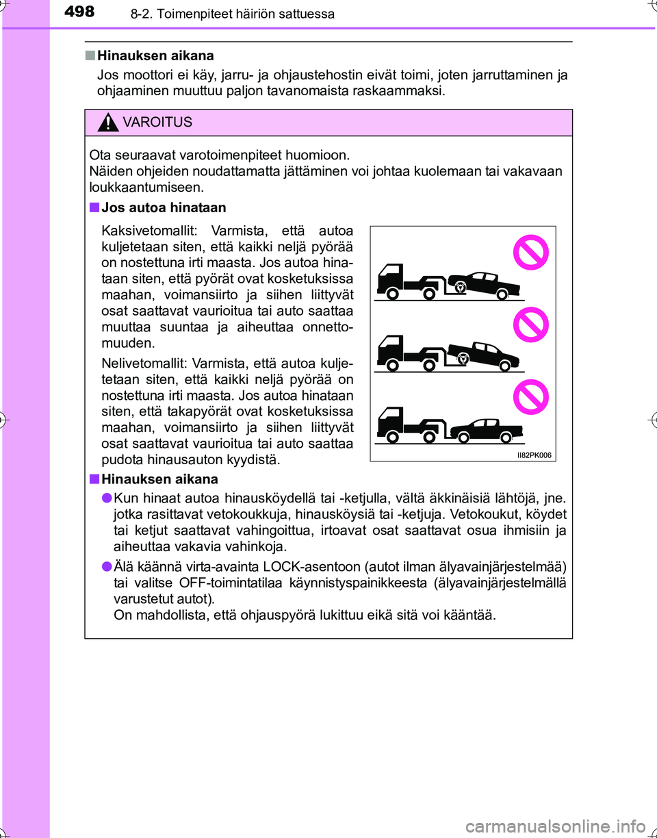 TOYOTA HILUX 2016 Omistajan Käsikirja (in Finnish) 4988-2. Toimenpiteet häiriön sattuessa
OM0K269FI
■Hinauksen aikana
Jos moottori ei käy, jarru- ja ohjaustehostin eivät toimi, joten jarruttaminen ja
ohjaaminen muuttuu paljon tavanomaista raskaa TOYOTA HILUX 2016 Omistajan Käsikirja (in Finnish) 4988-2. Toimenpiteet häiriön sattuessa
OM0K269FI
■Hinauksen aikana
Jos moottori ei käy, jarru- ja ohjaustehostin eivät toimi, joten jarruttaminen ja
ohjaaminen muuttuu paljon tavanomaista raskaa