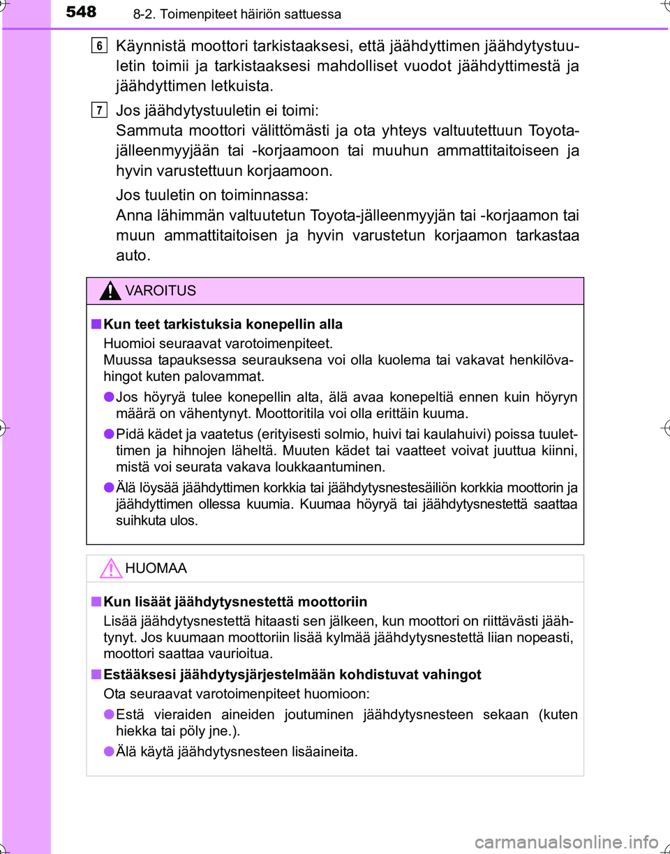TOYOTA HILUX 2016 Omistajan Käsikirja (in Finnish) 5488-2. Toimenpiteet häiriön sattuessa
OM0K269FI
Käynnistä moottori tarkistaaksesi, että jäähdyttimen jäähdytystuu-
letin toimii ja tarkistaaksesi mahdolliset vuodot jäähdyttimestä ja
jä TOYOTA HILUX 2016 Omistajan Käsikirja (in Finnish) 5488-2. Toimenpiteet häiriön sattuessa
OM0K269FI
Käynnistä moottori tarkistaaksesi, että jäähdyttimen jäähdytystuu-
letin toimii ja tarkistaaksesi mahdolliset vuodot jäähdyttimestä ja
jä