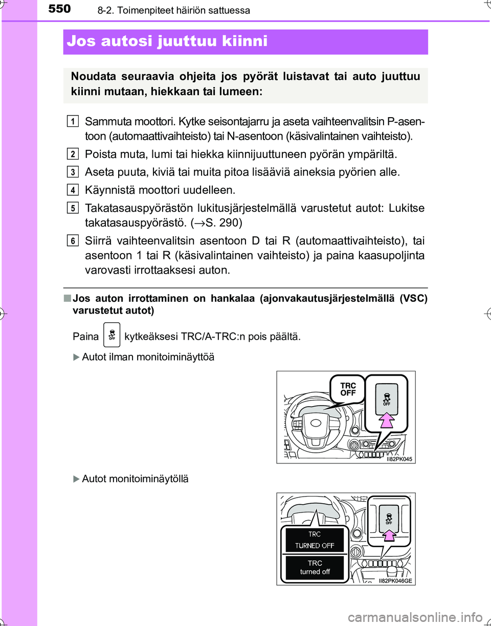 TOYOTA HILUX 2016 Omistajan Käsikirja (in Finnish) 5508-2. Toimenpiteet häiriön sattuessa
OM0K269FI
Jos autosi juuttuu kiinni
Sammuta moottori. Kytke seisontajarru ja aseta vaihteenvalitsin P-asen-
toon (automaattivaihteisto) tai N-as entoon (käsiv TOYOTA HILUX 2016 Omistajan Käsikirja (in Finnish) 5508-2. Toimenpiteet häiriön sattuessa
OM0K269FI
Jos autosi juuttuu kiinni
Sammuta moottori. Kytke seisontajarru ja aseta vaihteenvalitsin P-asen-
toon (automaattivaihteisto) tai N-as entoon (käsiv