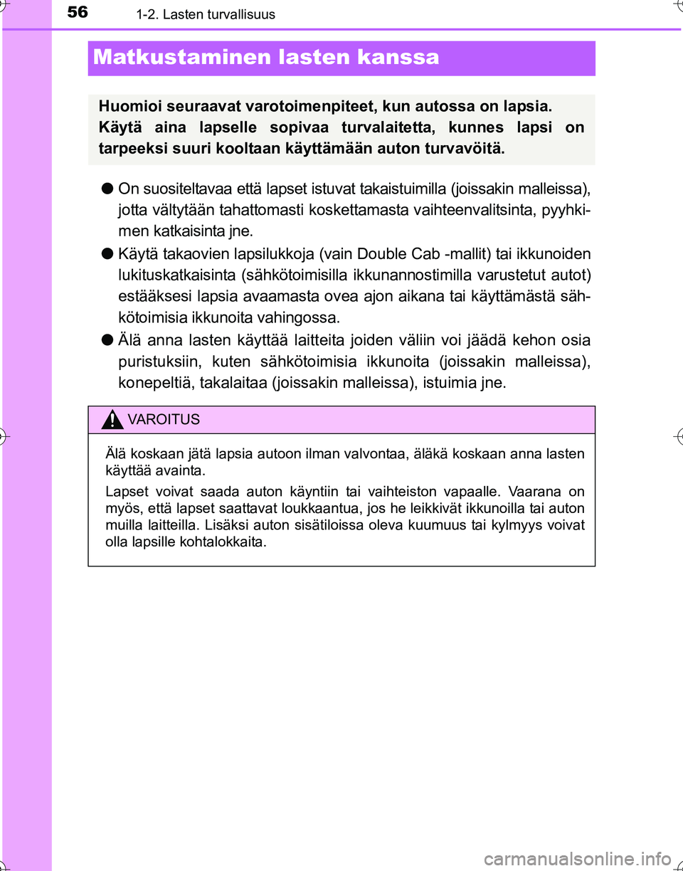 TOYOTA HILUX 2016 Omistajan Käsikirja (in Finnish) 561-2. Lasten turvallisuus
OM0K269FI
Matkustaminen lasten kanssa
●On suositeltavaa että lapset istuvat takaistuimilla (joissakin malleissa),
jotta vältytään tahattomasti koskettamasta vaihteenva TOYOTA HILUX 2016 Omistajan Käsikirja (in Finnish) 561-2. Lasten turvallisuus
OM0K269FI
Matkustaminen lasten kanssa
●On suositeltavaa että lapset istuvat takaistuimilla (joissakin malleissa),
jotta vältytään tahattomasti koskettamasta vaihteenva