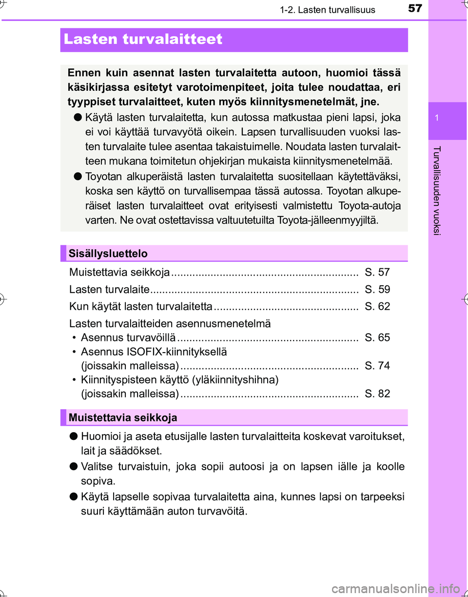 TOYOTA HILUX 2016 Omistajan Käsikirja (in Finnish) 571-2. Lasten turvallisuus
1
Turvallisuuden vuoksi
OM0K269FI
Lasten tur valaitteet
Muistettavia seikkoja .............................................................. S. 57
Lasten turvalaite........ TOYOTA HILUX 2016 Omistajan Käsikirja (in Finnish) 571-2. Lasten turvallisuus
1
Turvallisuuden vuoksi
OM0K269FI
Lasten tur valaitteet
Muistettavia seikkoja .............................................................. S. 57
Lasten turvalaite........