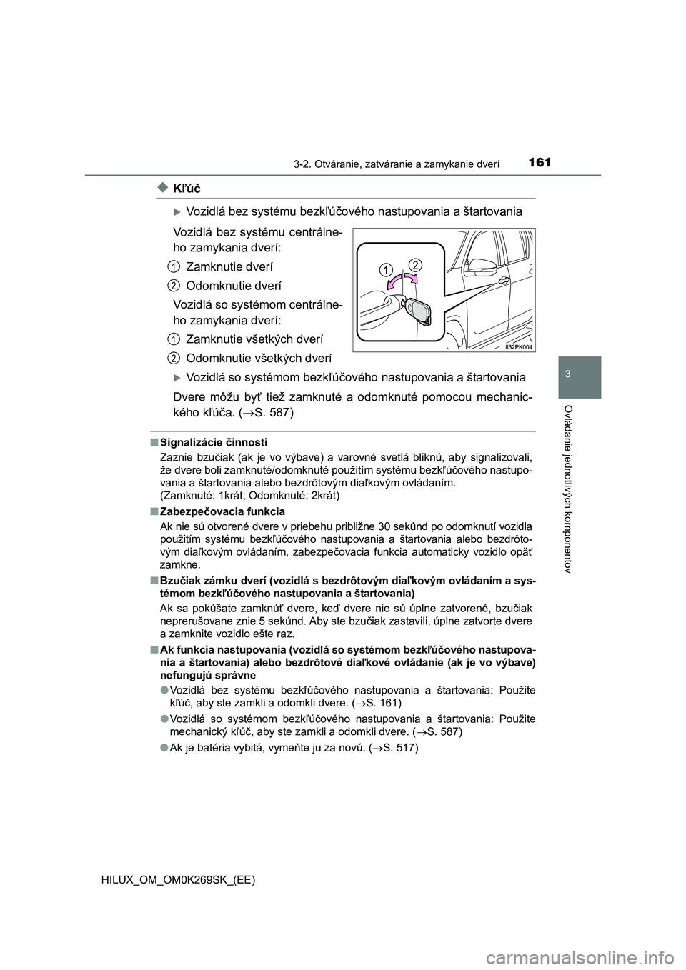TOYOTA HILUX 2016 Návod na použitie (in Slovakian) 1613-2. Otváranie, zatváranie a zamykanie dverí
3
Ovládanie jednotlivých komponentov
HILUX_OM_OM0K269SK_(EE)
◆Kľúč
Vozidlá bez systému bezkľúčového nastupovania a štartovania
Vozid TOYOTA HILUX 2016 Návod na použitie (in Slovakian) 1613-2. Otváranie, zatváranie a zamykanie dverí
3
Ovládanie jednotlivých komponentov
HILUX_OM_OM0K269SK_(EE)
◆Kľúč
Vozidlá bez systému bezkľúčového nastupovania a štartovania
Vozid