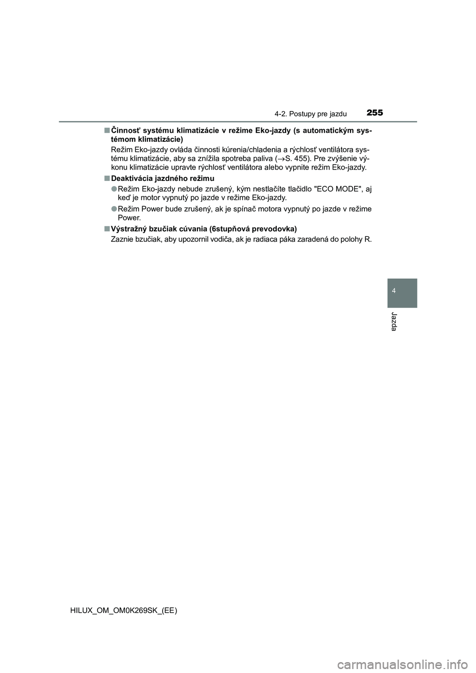 TOYOTA HILUX 2016  Návod na použitie (in Slovakian) 2554-2. Postupy pre jazdu
4
Jazda
HILUX_OM_OM0K269SK_(EE)■Činnosť systému klimatizácie v režime Eko-jazdy (s automatickým sys-
témom klimatizácie)
Režim Eko-jazdy ovláda činnosti kúrenia