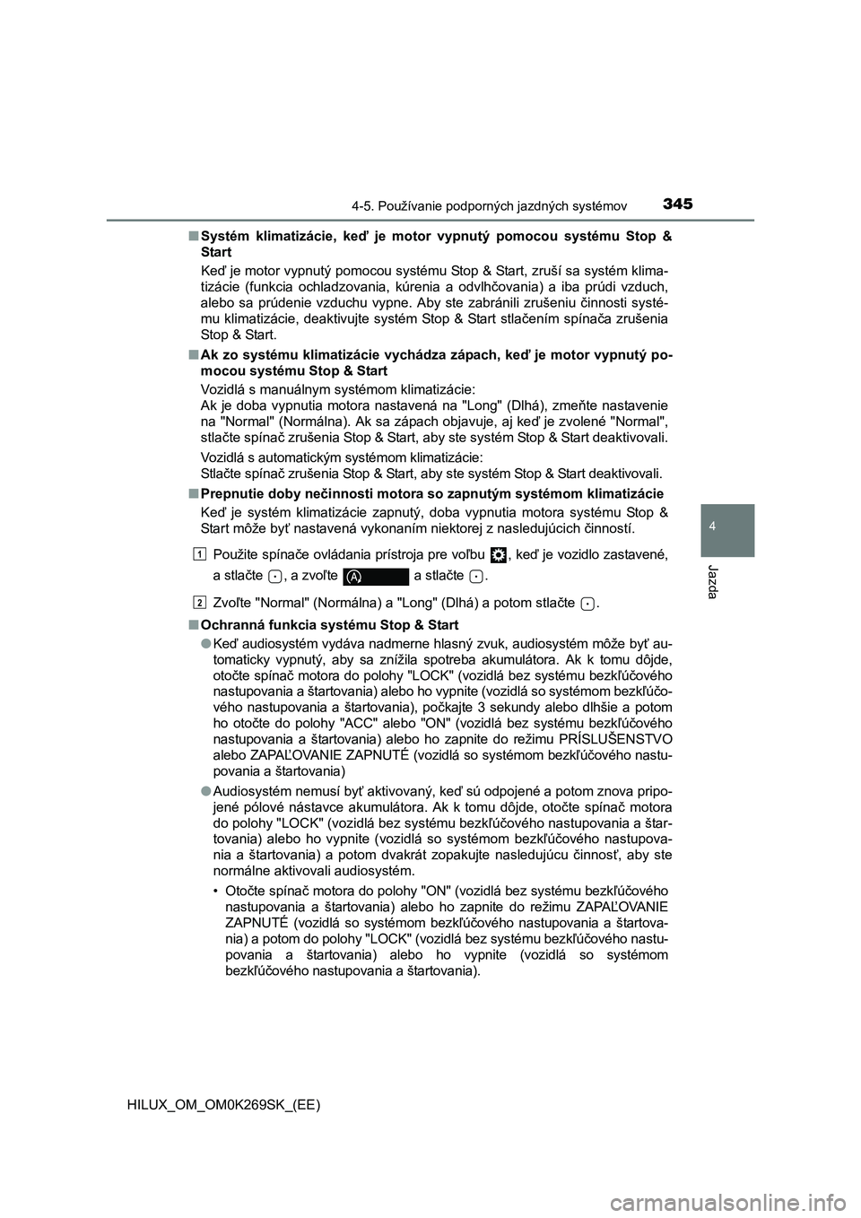 TOYOTA HILUX 2016 Návod na použitie (in Slovakian) 3454-5. Používanie podporných jazdných systémov
4
Jazda
HILUX_OM_OM0K269SK_(EE)■Systém klimatizácie, keď je motor vypnutý pomocou systému Stop &
Start
Keď je motor vypnutý pomocou systé TOYOTA HILUX 2016 Návod na použitie (in Slovakian) 3454-5. Používanie podporných jazdných systémov
4
Jazda
HILUX_OM_OM0K269SK_(EE)■Systém klimatizácie, keď je motor vypnutý pomocou systému Stop &
Start
Keď je motor vypnutý pomocou systé