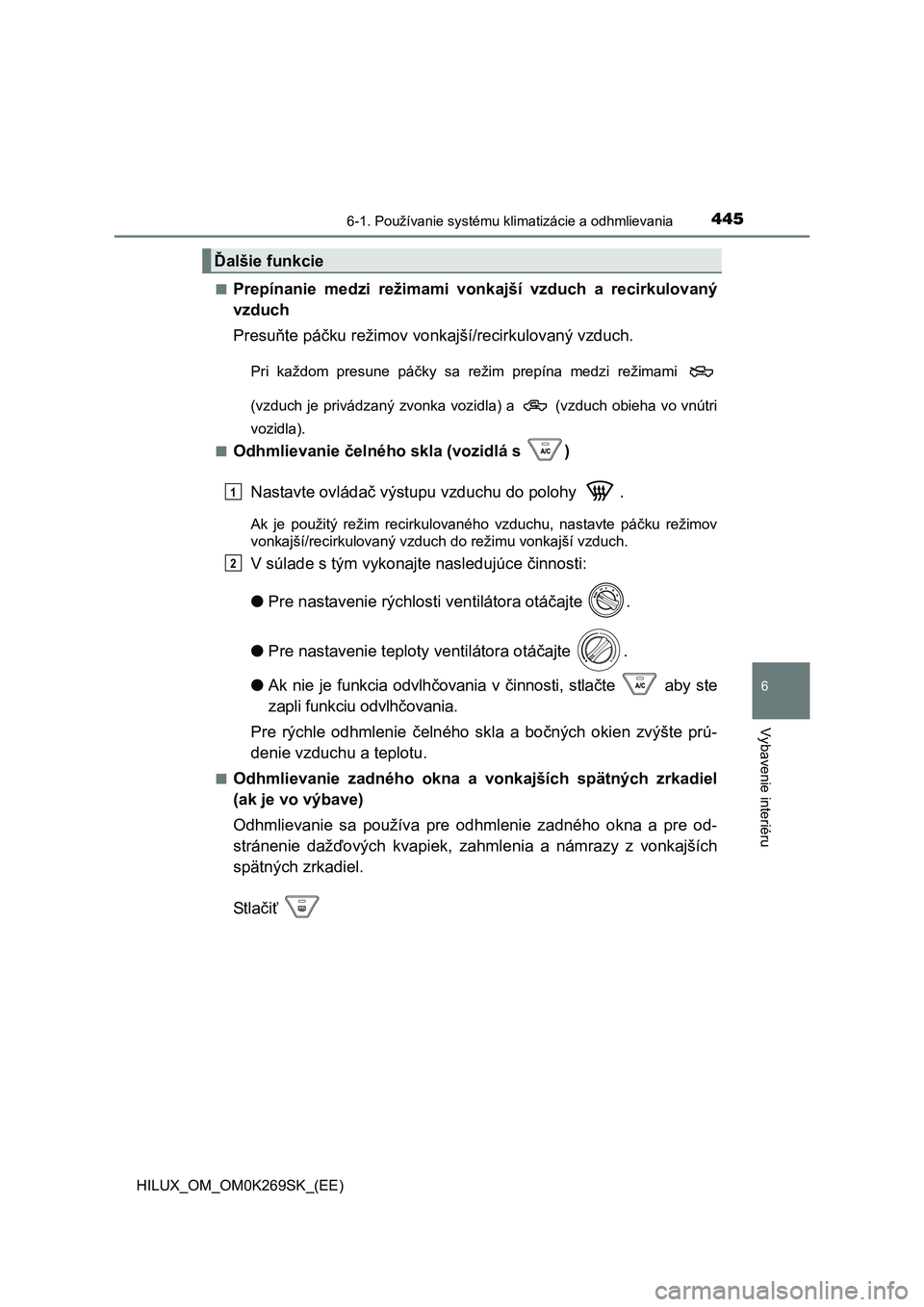 TOYOTA HILUX 2016 Návod na použitie (in Slovakian) 4456-1. Používanie systému klimatizácie a odhmlievania
6
Vybavenie interiéru
HILUX_OM_OM0K269SK_(EE)■
Prepínanie medzi režimami vonkajší vzduch a recirkulovaný
vzduch
Presuňte páčku re TOYOTA HILUX 2016 Návod na použitie (in Slovakian) 4456-1. Používanie systému klimatizácie a odhmlievania
6
Vybavenie interiéru
HILUX_OM_OM0K269SK_(EE)■
Prepínanie medzi režimami vonkajší vzduch a recirkulovaný
vzduch
Presuňte páčku re