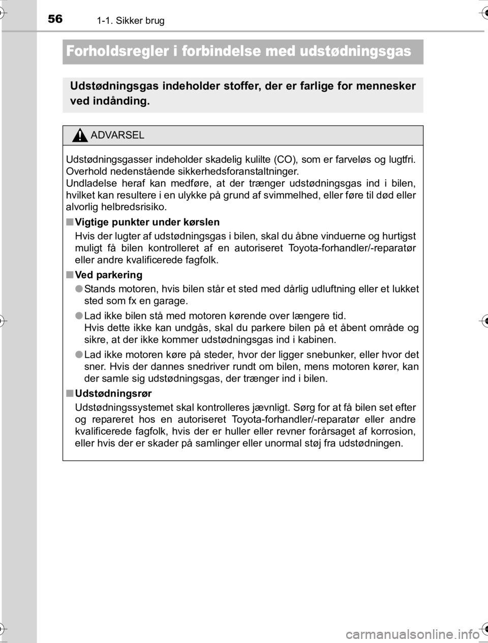 TOYOTA HILUX 2016  Brugsanvisning (in Danish) 561-1. Sikker brug
OM0K269DK
Forholdsregler i forbindelse med udstødningsgas
Udstødningsgas indeholder stoffer, der er farlige for mennesker
ved indånding.
ADVARSEL
Udstødningsgasser indeholder sk