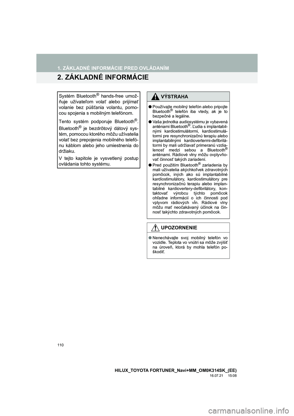 TOYOTA HILUX 2017  Návod na použitie (in Slovakian) 110
1. ZÁKLADNÉ INFORMÁCIE PRED OVLÁDANÍM
HILUX_TOYOTA FORTUNER_Navi+MM_OM0K314SK_(EE)
16.07.21     15:08
2. ZÁKLADNÉ INFORMÁCIE
Systém Bluetooth® hands-free umož-
ňuje užívateľom vola