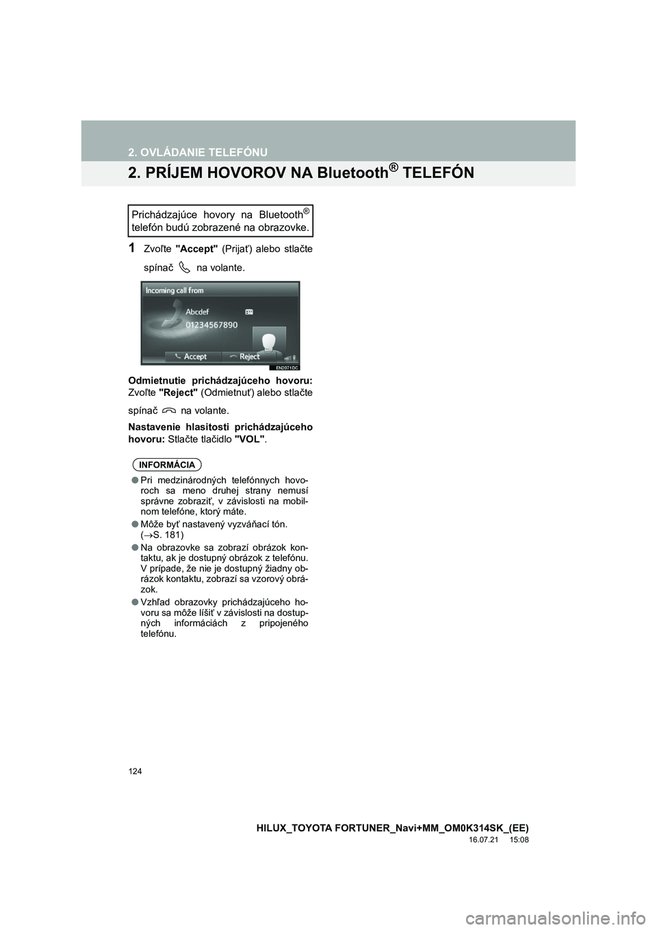 TOYOTA HILUX 2017  Návod na použitie (in Slovakian) 124
2. OVLÁDANIE TELEFÓNU
HILUX_TOYOTA FORTUNER_Navi+MM_OM0K314SK_(EE)
16.07.21     15:08
2. PRÍJEM HOVOROV NA Bluetooth® TELEFÓN
1Zvoľte "Accept" (Prijať) alebo stlačte 
spína č   na volant