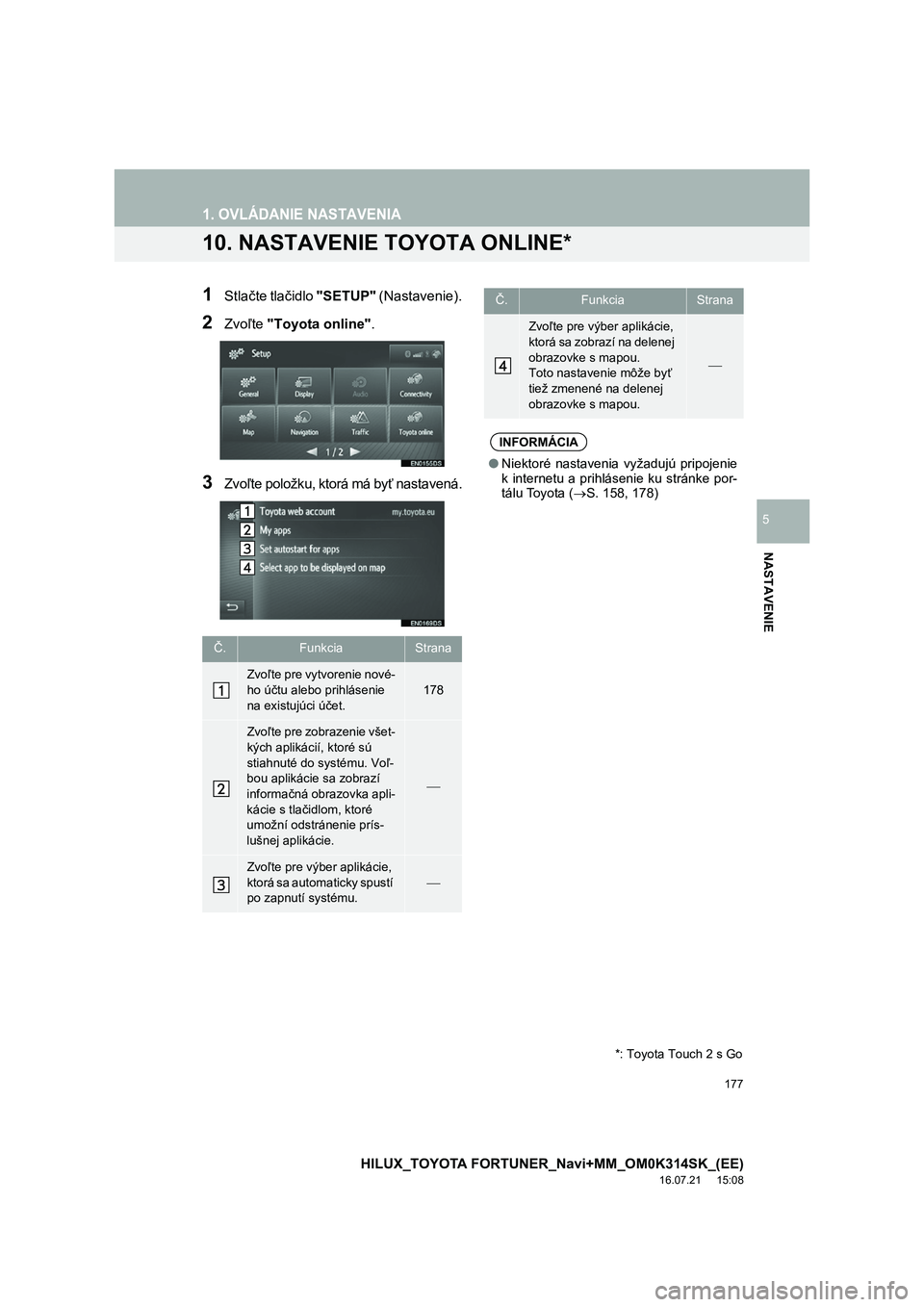 TOYOTA HILUX 2017  Návod na použitie (in Slovakian) 177
1. OVLÁDANIE NASTAVENIA
HILUX_TOYOTA FORTUNER_Navi+MM_OM0K314SK_(EE)
16.07.21     15:08
NASTAVENIE
5
10. NASTAVENIE TOYOTA ONLINE*
1Stlačte tlačidlo "SETUP" (Nastavenie).
2Zvoľte "Toyota onlin