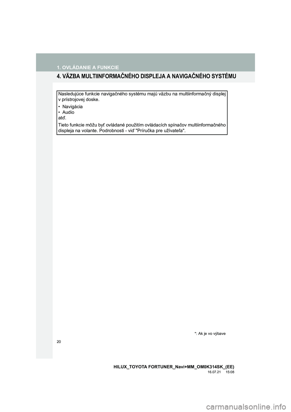 TOYOTA HILUX 2017  Návod na použitie (in Slovakian) 20
1. OVLÁDANIE A FUNKCIE
HILUX_TOYOTA FORTUNER_Navi+MM_OM0K314SK_(EE)
16.07.21     15:08
4. VÄZBA MULTIINFORMAČNÉHO DISPLEJA A NAVIGAČNÉHO SYSTÉMU
Nasledujúce funkcie navigačného systému m