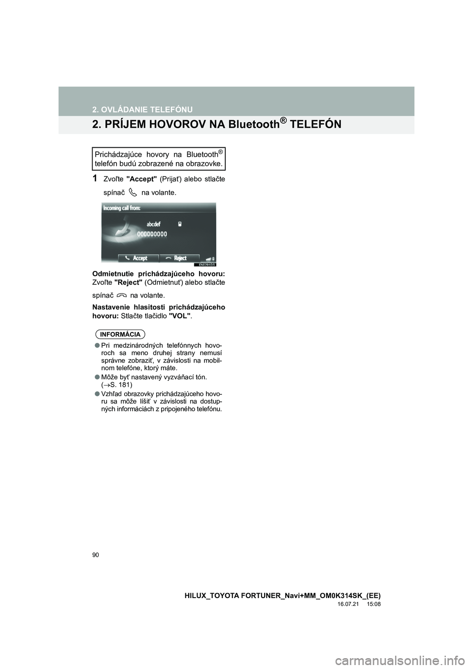 TOYOTA HILUX 2017  Návod na použitie (in Slovakian) 90
2. OVLÁDANIE TELEFÓNU
HILUX_TOYOTA FORTUNER_Navi+MM_OM0K314SK_(EE)
16.07.21     15:08
2. PRÍJEM HOVOROV NA Bluetooth® TELEFÓN
1Zvoľte "Accept" (Prijať) alebo stlačte 
spína č   na volante