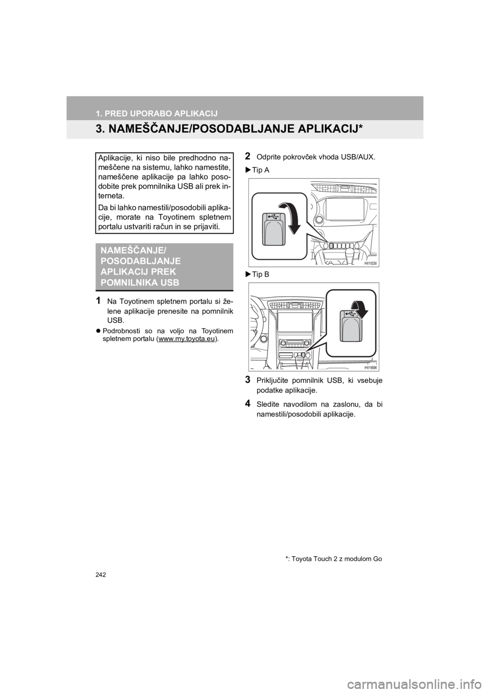 TOYOTA HILUX 2017  Manual de utilizare (in Romanian) 242
1. PRED UPORABO APLIKACIJ
HILUX_TOYOTA FORTUNER_Navi+MM_OM0K314E_(EE)
16.06.07     13:33
3. NAMEŠČANJE/POSODABLJANJE APLIKACIJ*
1Na Toyotinem spletnem portalu si že-
lene aplikacije prenesite n