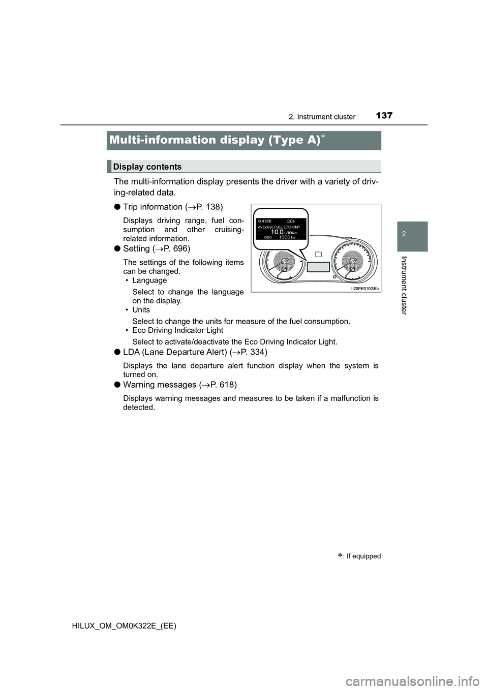 TOYOTA HILUX 2017  Owners Manual (in English) 137
2
2. Instrument cluster
Instrument cluster
HILUX_OM_OM0K322E_(EE)
Multi-information display (Type A)
The multi-information display presents the driver with a variety of driv- 
ing-related data.