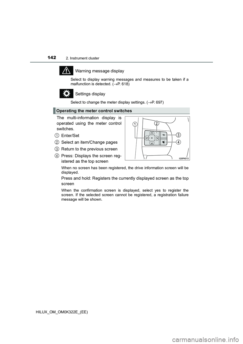TOYOTA HILUX 2017  Owners Manual (in English) 1422. Instrument cluster
HILUX_OM_OM0K322E_(EE)
Warning message display
Select to display warning messages and measures to be taken if a 
malfunction is detected. ( P. 618)
Settings display
Select 