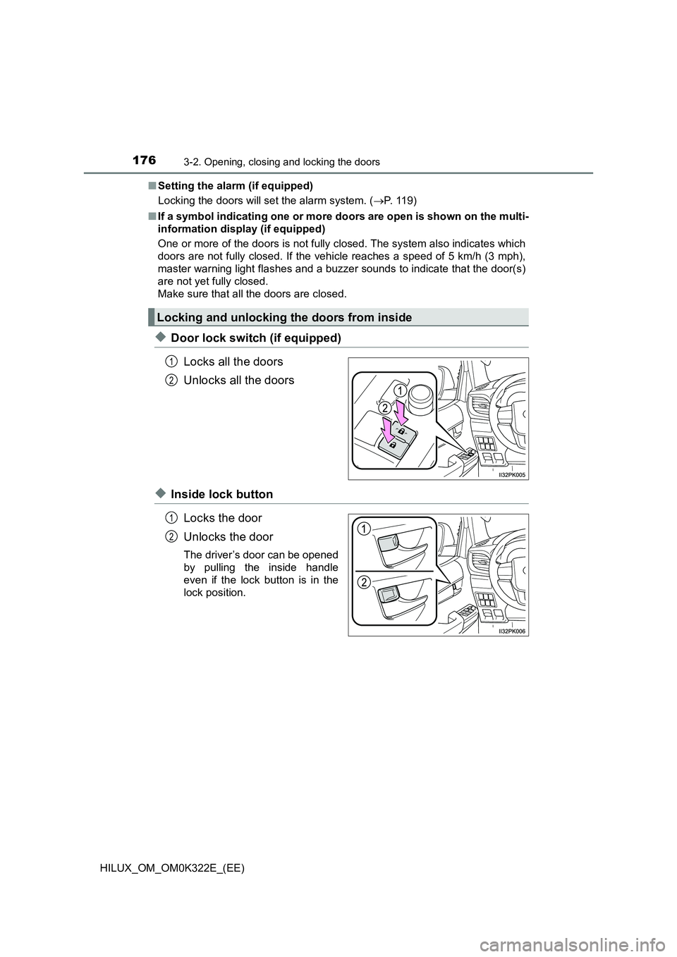 TOYOTA HILUX 2017  Owners Manual (in English) 1763-2. Opening, closing and locking the doors
HILUX_OM_OM0K322E_(EE) 
■ Setting the alarm (if equipped) 
Locking the doors will set the alarm system. ( P. 119) 
■ If a symbol indicating one or