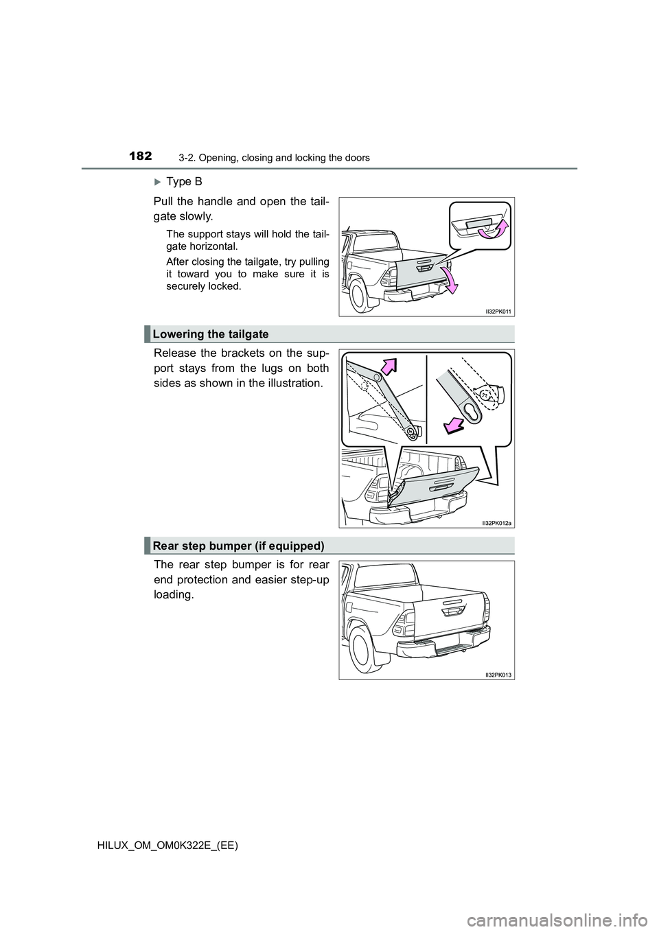 TOYOTA HILUX 2017  Owners Manual (in English) 1823-2. Opening, closing and locking the doors
HILUX_OM_OM0K322E_(EE)
Ty pe  B 
Pull the handle and open the tail- 
gate slowly.
The support stays will hold the tail- 
gate horizontal. 
After closi