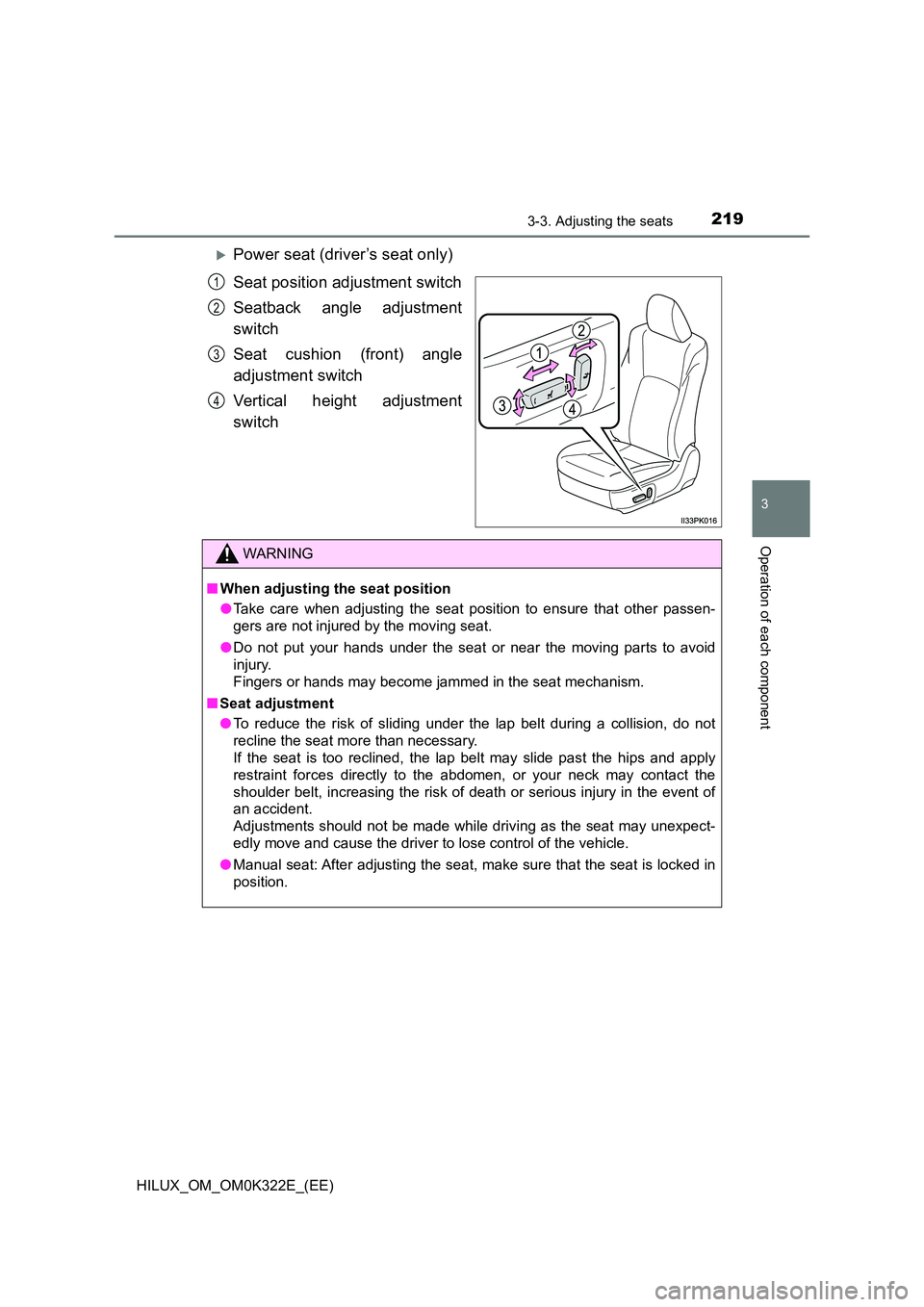 TOYOTA HILUX 2017 Owners Manual (in English) 2193-3. Adjusting the seats
3
Operation of each component
HILUX_OM_OM0K322E_(EE)
Power seat (driver’s seat only)
Seat position adjustment switch
Seatback angle adjustment
switch
Seat cushion TOYOTA HILUX 2017 Owners Manual (in English) 2193-3. Adjusting the seats
3
Operation of each component
HILUX_OM_OM0K322E_(EE)
Power seat (driver’s seat only)
Seat position adjustment switch
Seatback angle adjustment
switch
Seat cushion