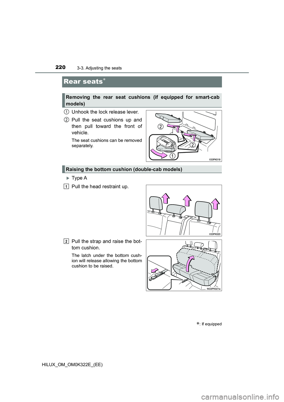 TOYOTA HILUX 2017  Owners Manual (in English) 2203-3. Adjusting the seats
HILUX_OM_OM0K322E_(EE)
Rear seats
Unhook the lock release lever. 
Pull the seat cushions up and 
then pull toward the front of 
vehicle.
The seat cushions can be removed