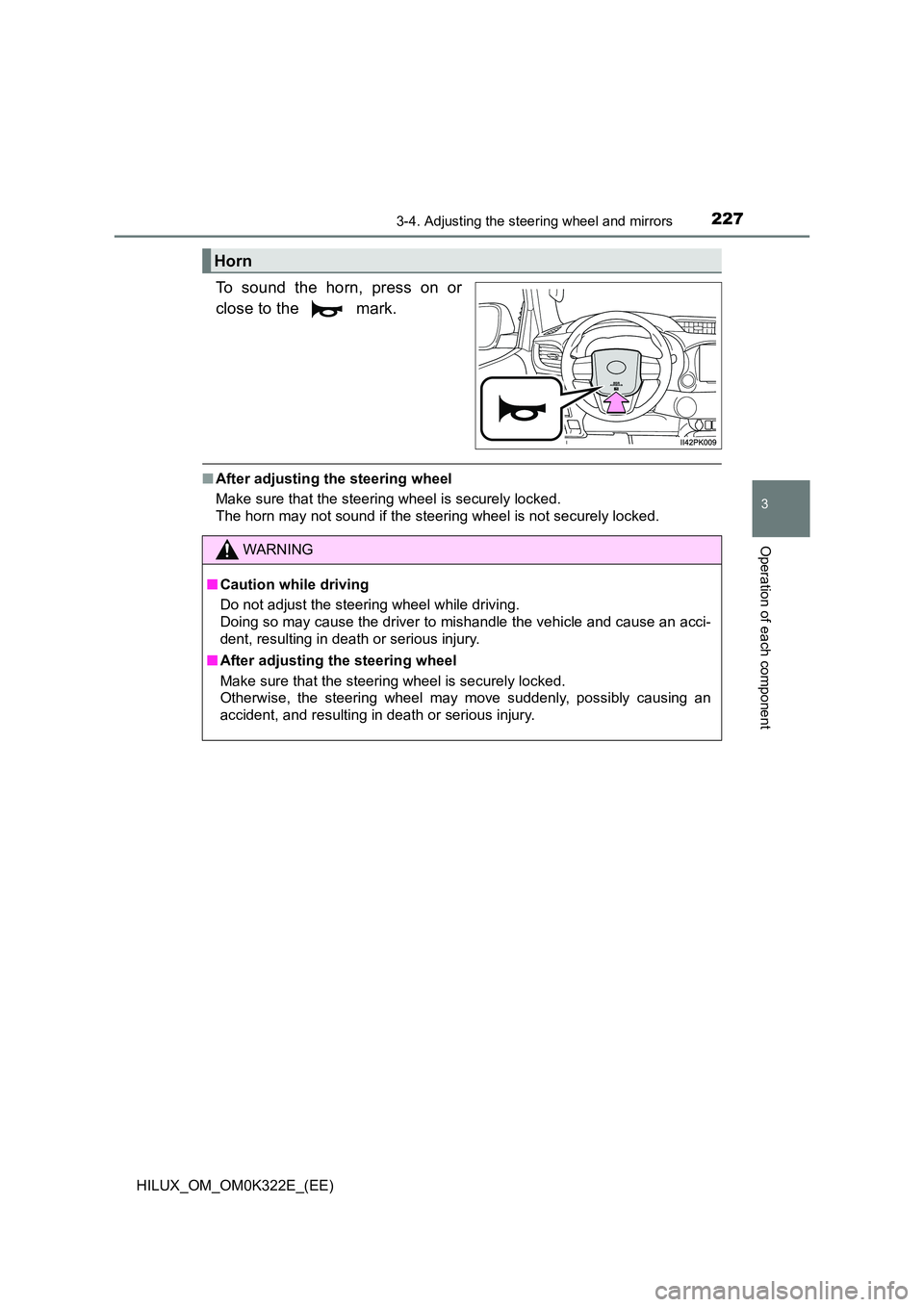TOYOTA HILUX 2017  Owners Manual (in English) 2273-4. Adjusting the steering wheel and mirrors
3
Operation of each component
HILUX_OM_OM0K322E_(EE)
To sound the horn, press on or 
close to the   mark.
■ After adjusting the steering wheel 
Make 