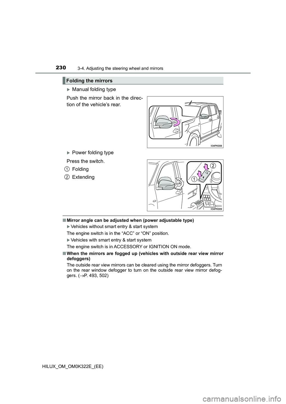 TOYOTA HILUX 2017  Owners Manual (in English) 2303-4. Adjusting the steering wheel and mirrors
HILUX_OM_OM0K322E_(EE)
Manual folding type 
Push the mirror back in the direc- 
tion of the vehicle’s rear. 
Power folding type 
Press the swit