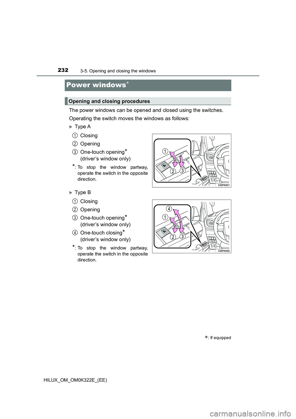 TOYOTA HILUX 2017  Owners Manual (in English) 2323-5. Opening and closing the windows
HILUX_OM_OM0K322E_(EE)
Power windows
The power windows can be opened and closed using the switches. 
Operating the switch moves the windows as follows:
Ty