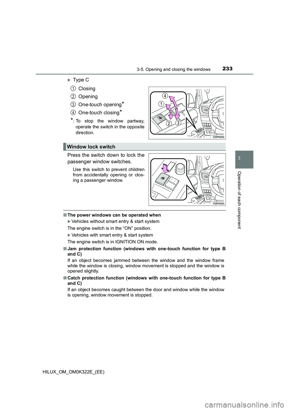 TOYOTA HILUX 2017 Owners Manual (in English) 2333-5. Opening and closing the windows
3
Operation of each component
HILUX_OM_OM0K322E_(EE)
Ty pe C
Closing
Opening
One-touch opening*
One-touch closing*
*: To stop the window partway,
opera TOYOTA HILUX 2017 Owners Manual (in English) 2333-5. Opening and closing the windows
3
Operation of each component
HILUX_OM_OM0K322E_(EE)
Ty pe C
Closing
Opening
One-touch opening*
One-touch closing*
*: To stop the window partway,
opera