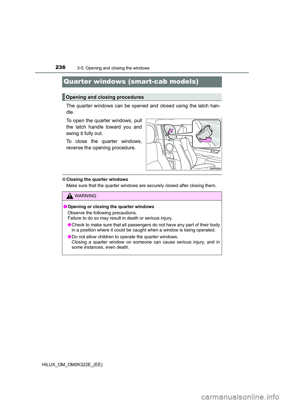 TOYOTA HILUX 2017  Owners Manual (in English) 2363-5. Opening and closing the windows
HILUX_OM_OM0K322E_(EE)
Quarter windows (smart-cab models)
The quarter windows can be opened and closed using the latch han- 
dle. 
To open the quarter windows, 