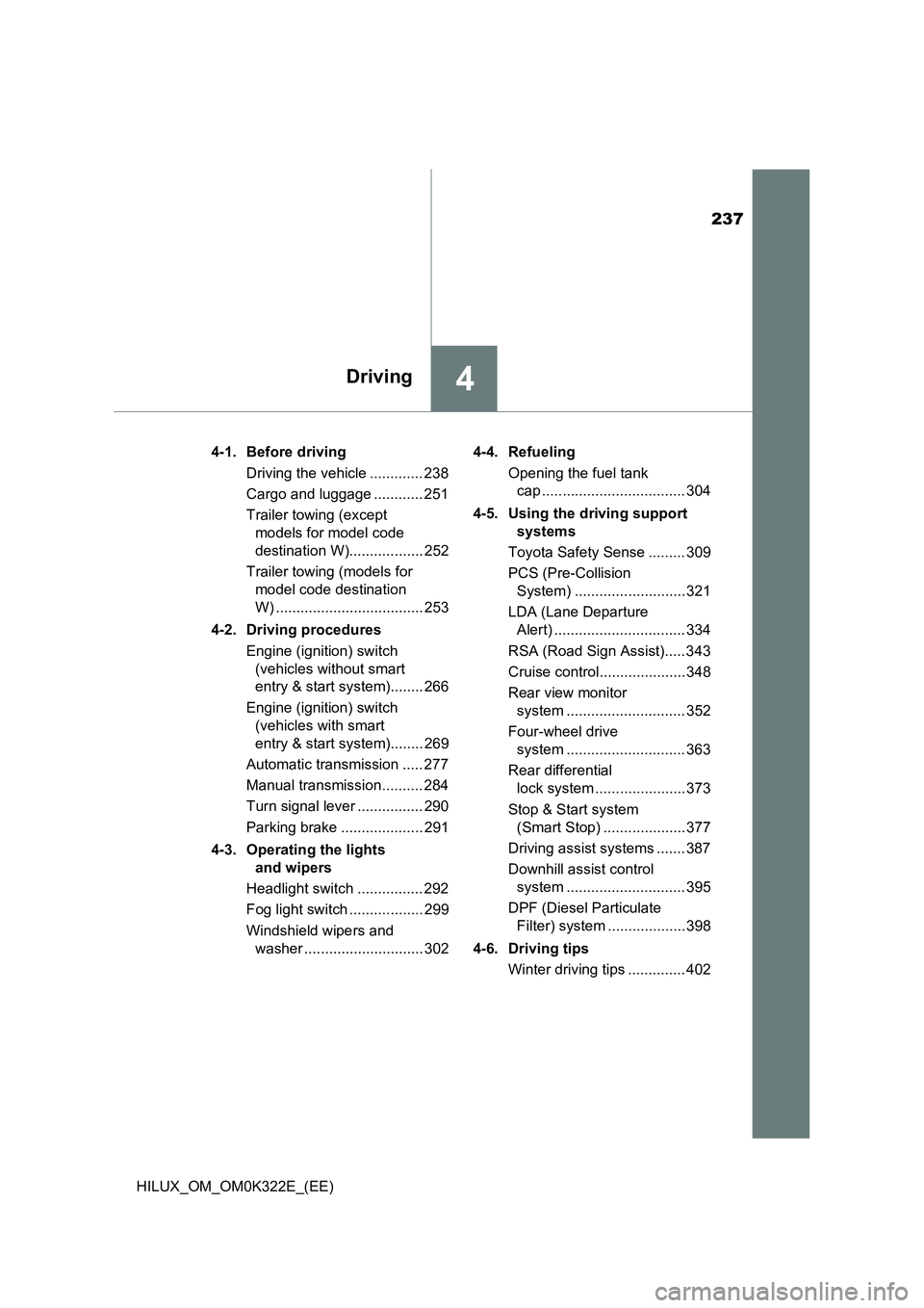 TOYOTA HILUX 2017 Owners Manual (in English) 237
4Driving
HILUX_OM_OM0K322E_(EE)
4-1. Before driving
Driving the vehicle ............. 238
Cargo and luggage ............ 251
Trailer towing (except
models for model code
destination W).... TOYOTA HILUX 2017 Owners Manual (in English) 237
4Driving
HILUX_OM_OM0K322E_(EE)
4-1. Before driving
Driving the vehicle ............. 238
Cargo and luggage ............ 251
Trailer towing (except
models for model code
destination W)....