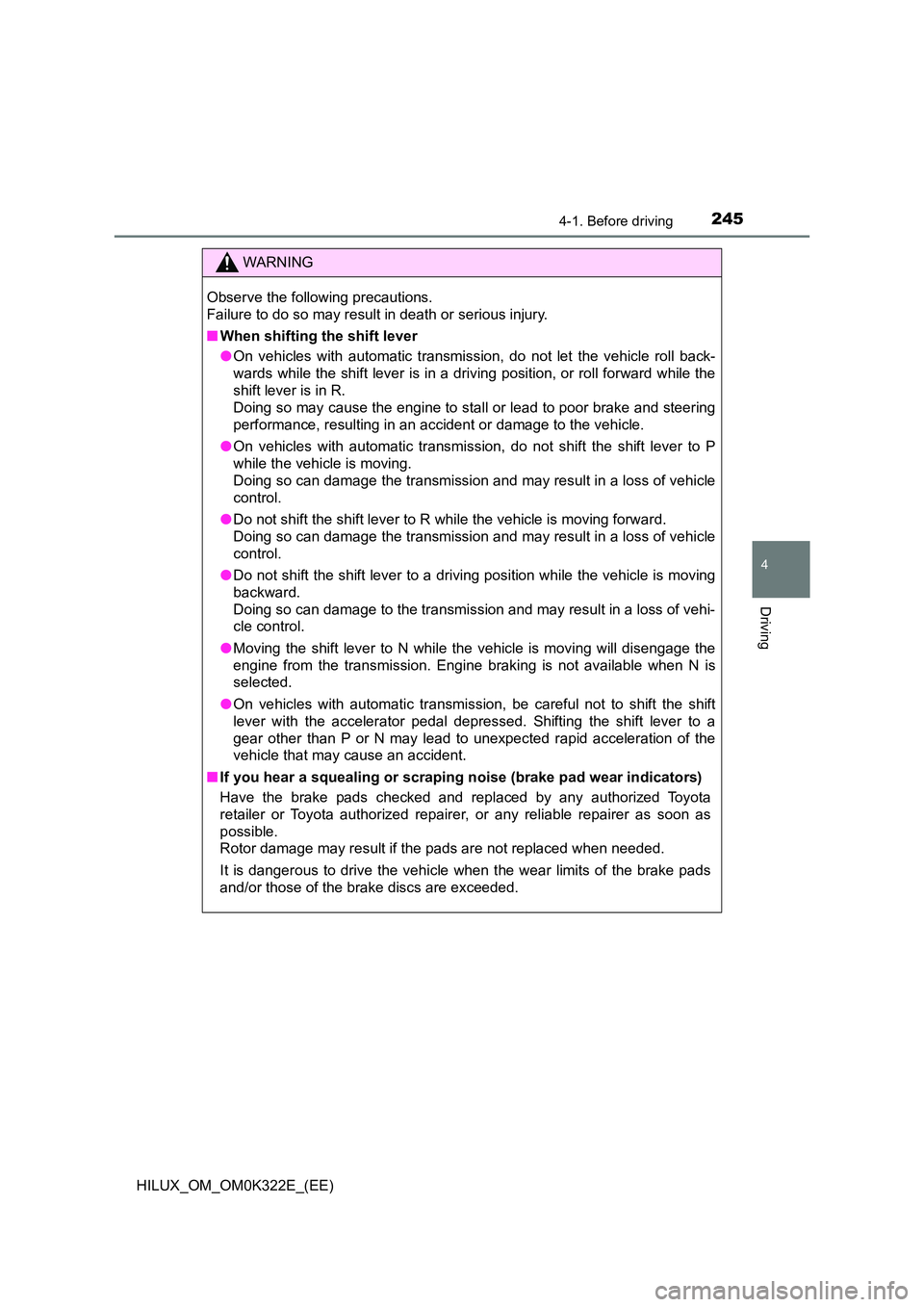 TOYOTA HILUX 2017 Owners Manual (in English) 2454-1. Before driving
4
Driving
HILUX_OM_OM0K322E_(EE)
WARNING
Observe the following precautions.
Failure to do so may result in death or serious injury.
■ When shifting the shift lever
● On v TOYOTA HILUX 2017 Owners Manual (in English) 2454-1. Before driving
4
Driving
HILUX_OM_OM0K322E_(EE)
WARNING
Observe the following precautions.
Failure to do so may result in death or serious injury.
■ When shifting the shift lever
● On v