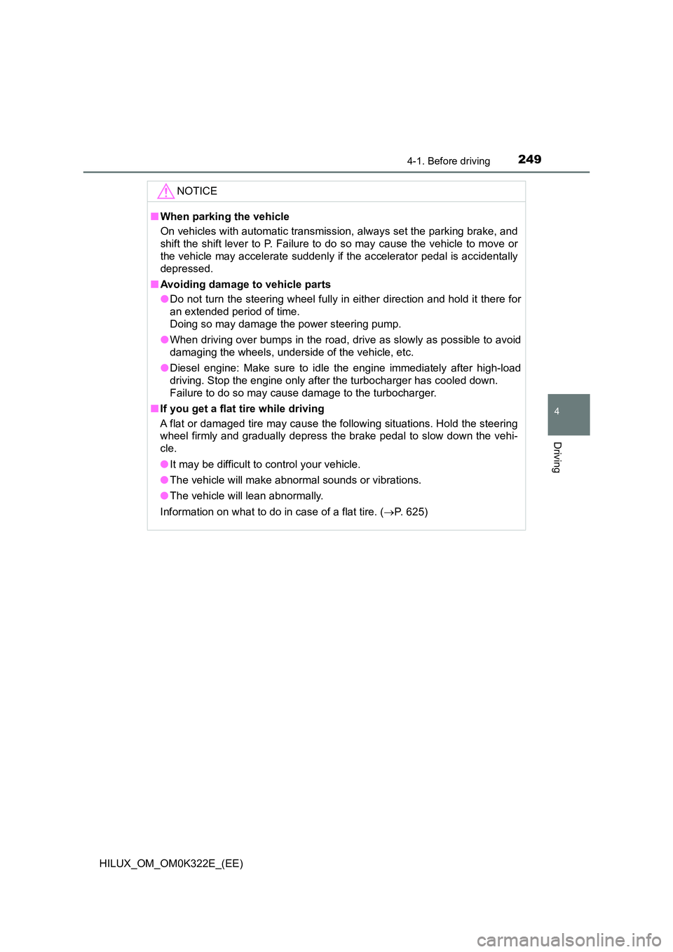 TOYOTA HILUX 2017 Owners Manual (in English) 2494-1. Before driving
4
Driving
HILUX_OM_OM0K322E_(EE)
NOTICE
■When parking the vehicle
On vehicles with automatic transmission, always set the parking brake, and
shift the shift lever to P. Fail TOYOTA HILUX 2017 Owners Manual (in English) 2494-1. Before driving
4
Driving
HILUX_OM_OM0K322E_(EE)
NOTICE
■When parking the vehicle
On vehicles with automatic transmission, always set the parking brake, and
shift the shift lever to P. Fail