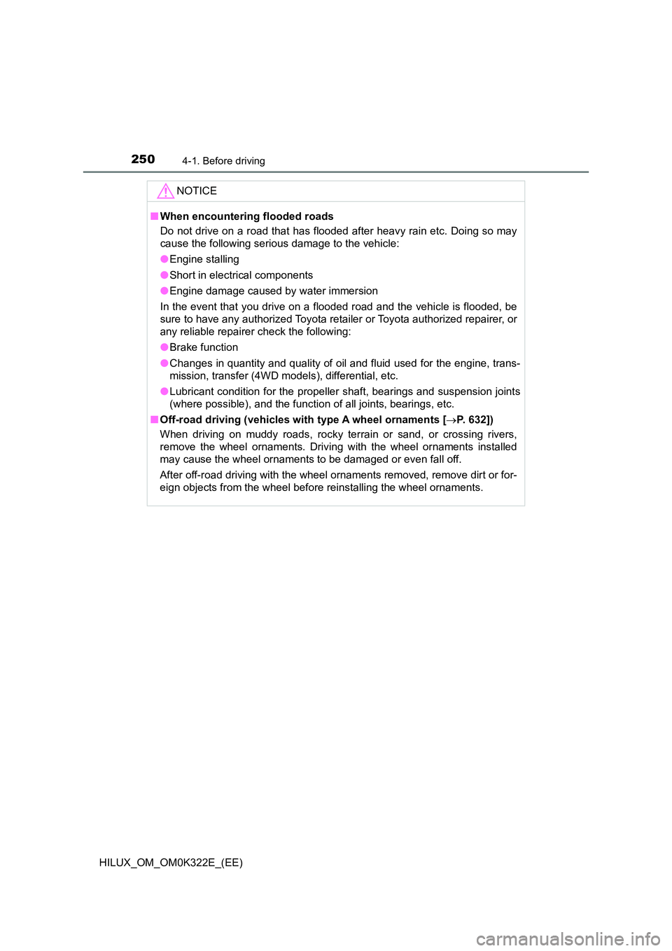 TOYOTA HILUX 2017 Owners Manual (in English) 2504-1. Before driving
HILUX_OM_OM0K322E_(EE)
NOTICE
■When encountering flooded roads
Do not drive on a road that has flooded after heavy rain etc. Doing so may
cause the following serious damage TOYOTA HILUX 2017 Owners Manual (in English) 2504-1. Before driving
HILUX_OM_OM0K322E_(EE)
NOTICE
■When encountering flooded roads
Do not drive on a road that has flooded after heavy rain etc. Doing so may
cause the following serious damage