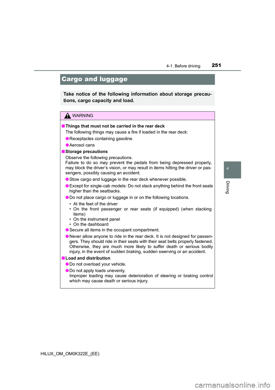TOYOTA HILUX 2017 Owners Manual (in English) 251
4
4-1. Before driving
Driving
HILUX_OM_OM0K322E_(EE)
Cargo and luggage
Take notice of the following information about storage precau-
tions, cargo capacity and load.
WARNING
■ Things that must TOYOTA HILUX 2017 Owners Manual (in English) 251
4
4-1. Before driving
Driving
HILUX_OM_OM0K322E_(EE)
Cargo and luggage
Take notice of the following information about storage precau-
tions, cargo capacity and load.
WARNING
■ Things that must