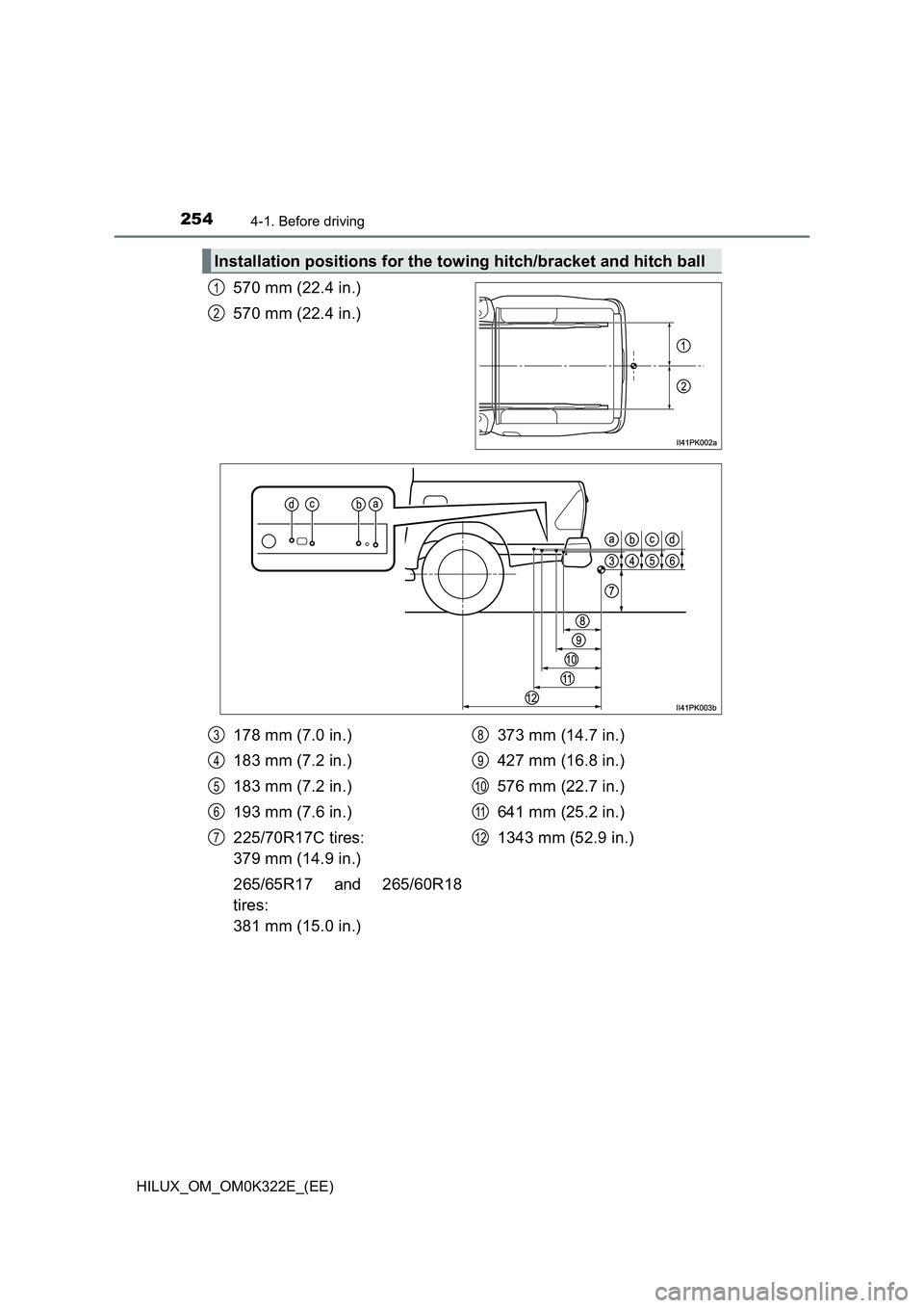 TOYOTA HILUX 2017  Owners Manual (in English) 2544-1. Before driving
HILUX_OM_OM0K322E_(EE)
570 mm (22.4 in.) 
570 mm (22.4 in.)
Installation positions for the towing hitch/bracket and hitch ball
1
2
178 mm (7.0 in.)
183 mm (7.2 in.) 
183 mm (7.2