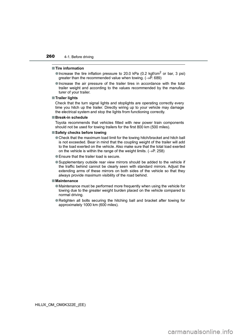 TOYOTA HILUX 2017 Owners Manual (in English) 2604-1. Before driving
HILUX_OM_OM0K322E_(EE)
■Tire information
● Increase the tire inflation pressure to 20.0 kPa (0.2 kgf/cm2 or bar, 3 psi)
greater than the recommended value when towing. ( TOYOTA HILUX 2017 Owners Manual (in English) 2604-1. Before driving
HILUX_OM_OM0K322E_(EE)
■Tire information
● Increase the tire inflation pressure to 20.0 kPa (0.2 kgf/cm2 or bar, 3 psi)
greater than the recommended value when towing. (