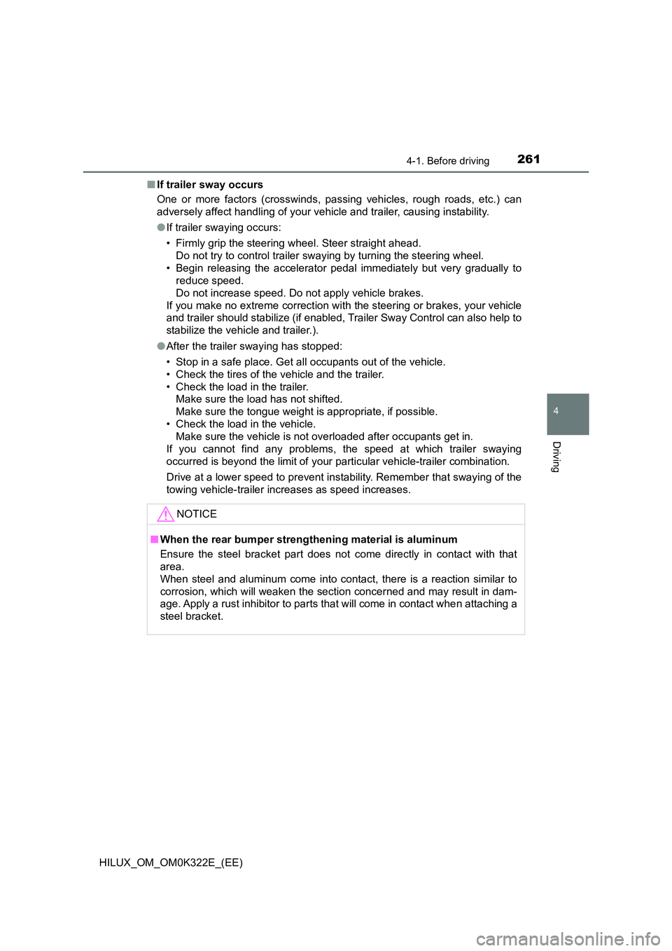 TOYOTA HILUX 2017 Owners Manual (in English) 2614-1. Before driving
4
Driving
HILUX_OM_OM0K322E_(EE)
■ If trailer sway occurs
One or more factors (crosswinds, passing vehicles, rough roads, etc.) can
adversely affect handling of your vehicl TOYOTA HILUX 2017 Owners Manual (in English) 2614-1. Before driving
4
Driving
HILUX_OM_OM0K322E_(EE)
■ If trailer sway occurs
One or more factors (crosswinds, passing vehicles, rough roads, etc.) can
adversely affect handling of your vehicl