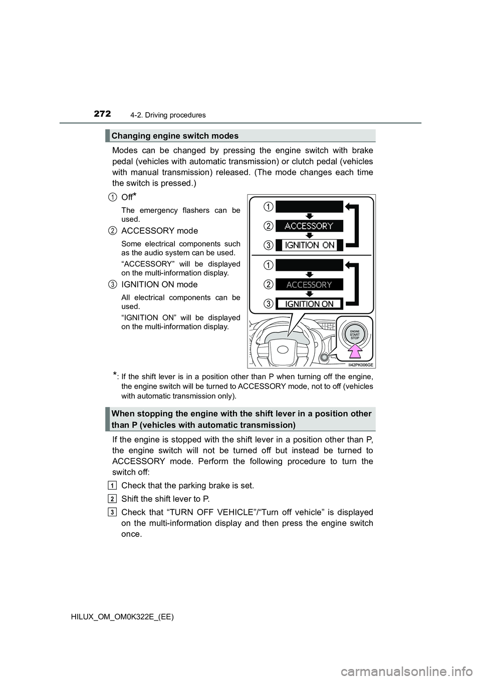 TOYOTA HILUX 2017 Owners Manual (in English) 2724-2. Driving procedures
HILUX_OM_OM0K322E_(EE)
Modes can be changed by pressing the engine switch with brake
pedal (vehicles with automatic transmission) or clutch pedal (vehicles
with manual tra TOYOTA HILUX 2017 Owners Manual (in English) 2724-2. Driving procedures
HILUX_OM_OM0K322E_(EE)
Modes can be changed by pressing the engine switch with brake
pedal (vehicles with automatic transmission) or clutch pedal (vehicles
with manual tra