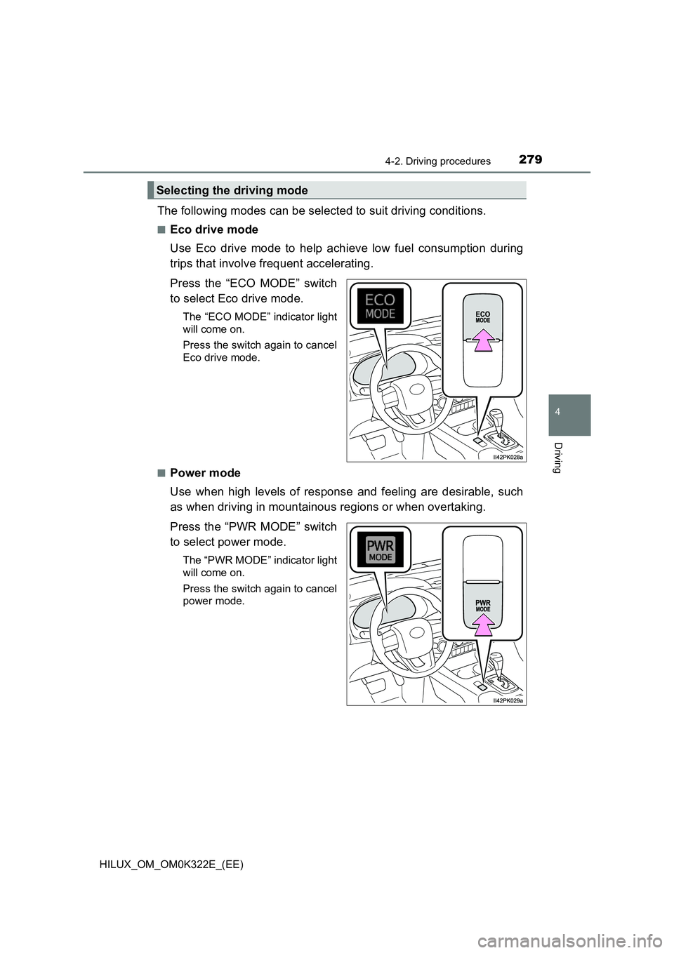 TOYOTA HILUX 2017  Owners Manual (in English) 2794-2. Driving procedures
4
Driving
HILUX_OM_OM0K322E_(EE)
The following modes can be selected to suit driving conditions.
■Eco drive mode 
Use Eco drive mode to help achieve low fuel consumption d
