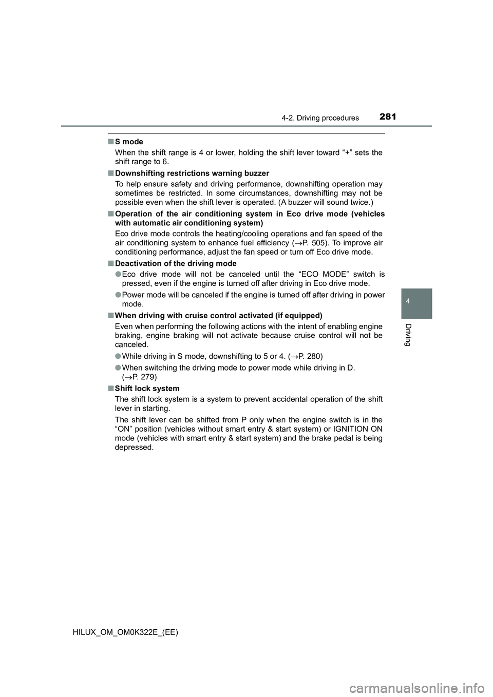 TOYOTA HILUX 2017 Owners Manual (in English) 2814-2. Driving procedures
4
Driving
HILUX_OM_OM0K322E_(EE)
■S mode
When the shift range is 4 or lower, holding the shift lever toward “+” sets the
shift range to 6.
■ Downshifting restrict TOYOTA HILUX 2017 Owners Manual (in English) 2814-2. Driving procedures
4
Driving
HILUX_OM_OM0K322E_(EE)
■S mode
When the shift range is 4 or lower, holding the shift lever toward “+” sets the
shift range to 6.
■ Downshifting restrict