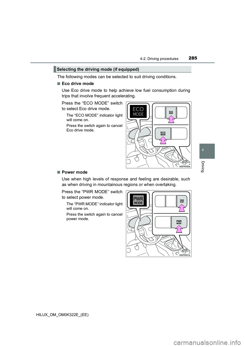 TOYOTA HILUX 2017  Owners Manual (in English) 2854-2. Driving procedures
4
Driving
HILUX_OM_OM0K322E_(EE)
The following modes can be selected to suit driving conditions.
■Eco drive mode 
Use Eco drive mode to help achieve low fuel consumption d