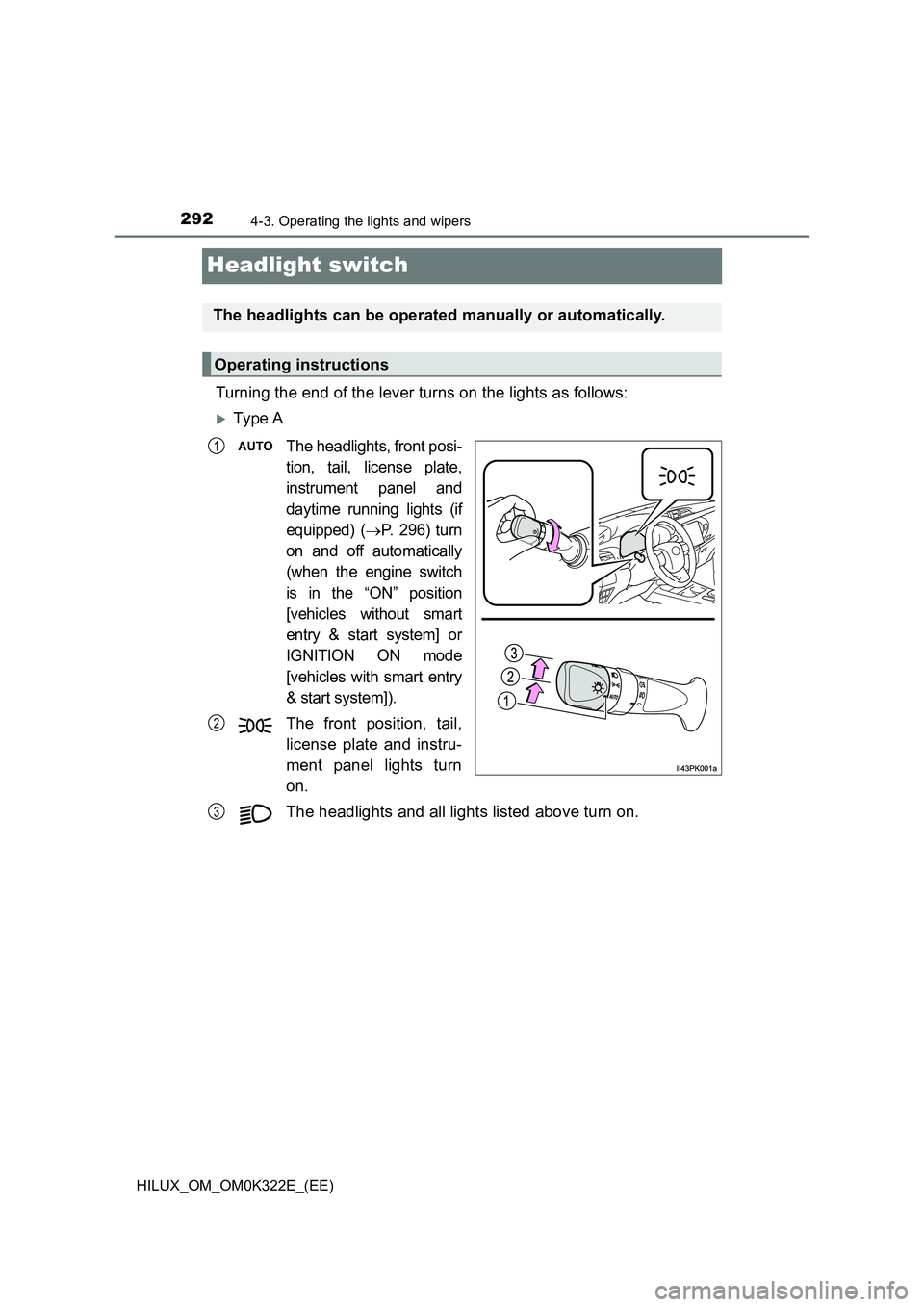 TOYOTA HILUX 2017  Owners Manual (in English) 2924-3. Operating the lights and wipers
HILUX_OM_OM0K322E_(EE)
Headlight switch
Turning the end of the lever turns on the lights as follows:
Ty pe  A
The headlights, front posi- 
tion, tail, licens