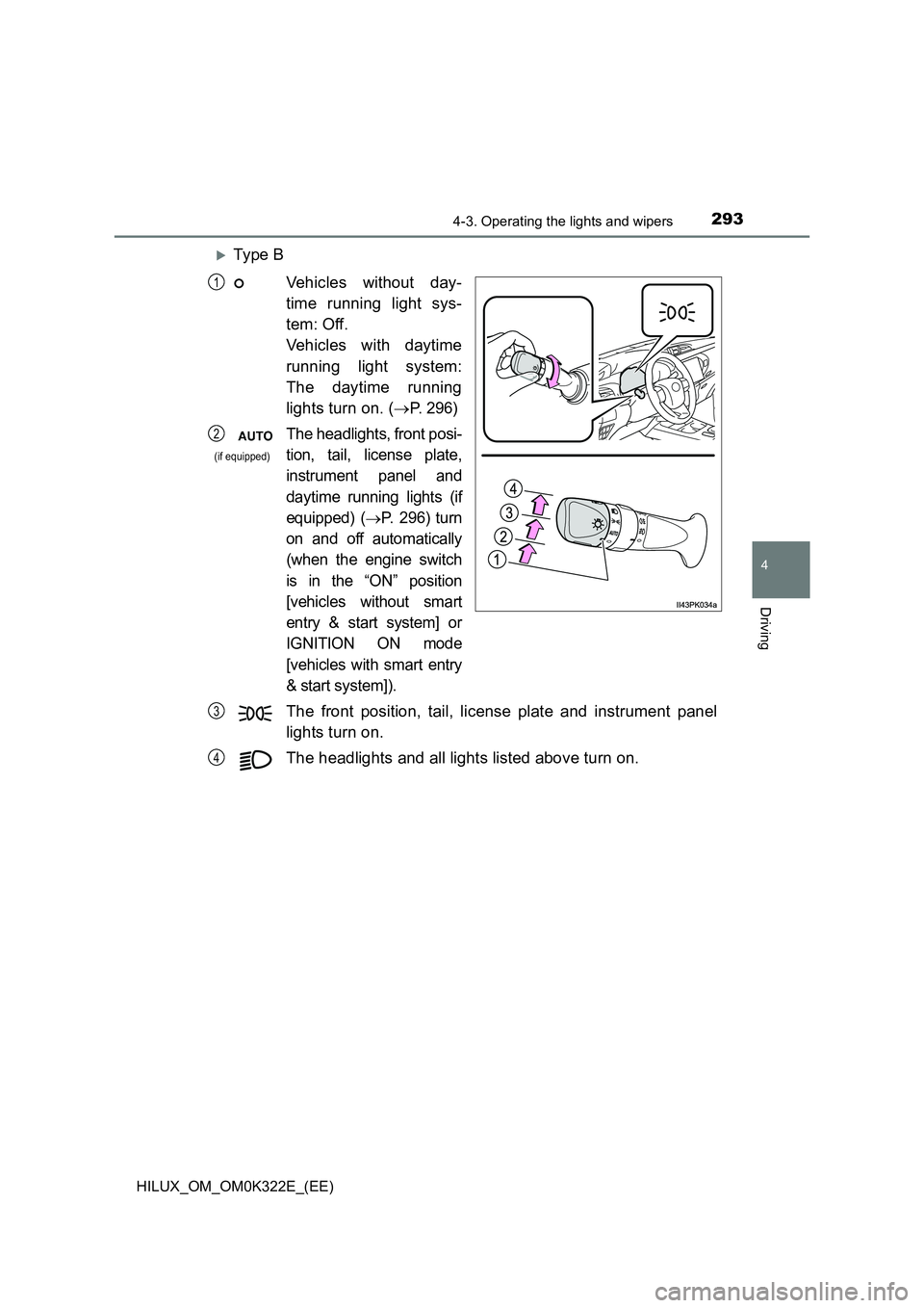 TOYOTA HILUX 2017  Owners Manual (in English) 2934-3. Operating the lights and wipers
4
Driving
HILUX_OM_OM0K322E_(EE)
Ty pe  B 
Vehicles without day- 
time running light sys- 
tem: Off. 
Vehicles with daytime 
running light system: 
The dayti