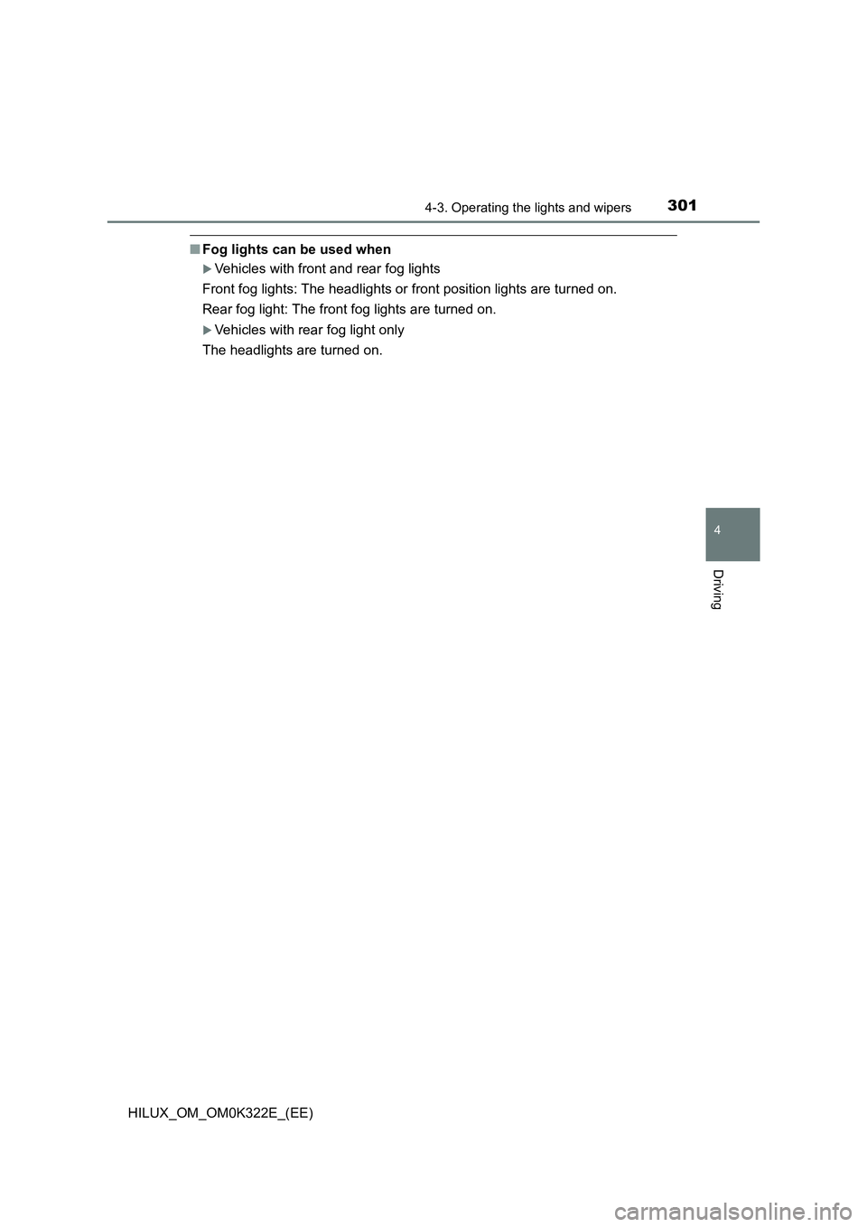 TOYOTA HILUX 2017  Owners Manual (in English) 3014-3. Operating the lights and wipers
4
Driving
HILUX_OM_OM0K322E_(EE)
■Fog lights can be used when
Vehicles with front and rear fog lights 
Front fog lights: The headlights or front position l