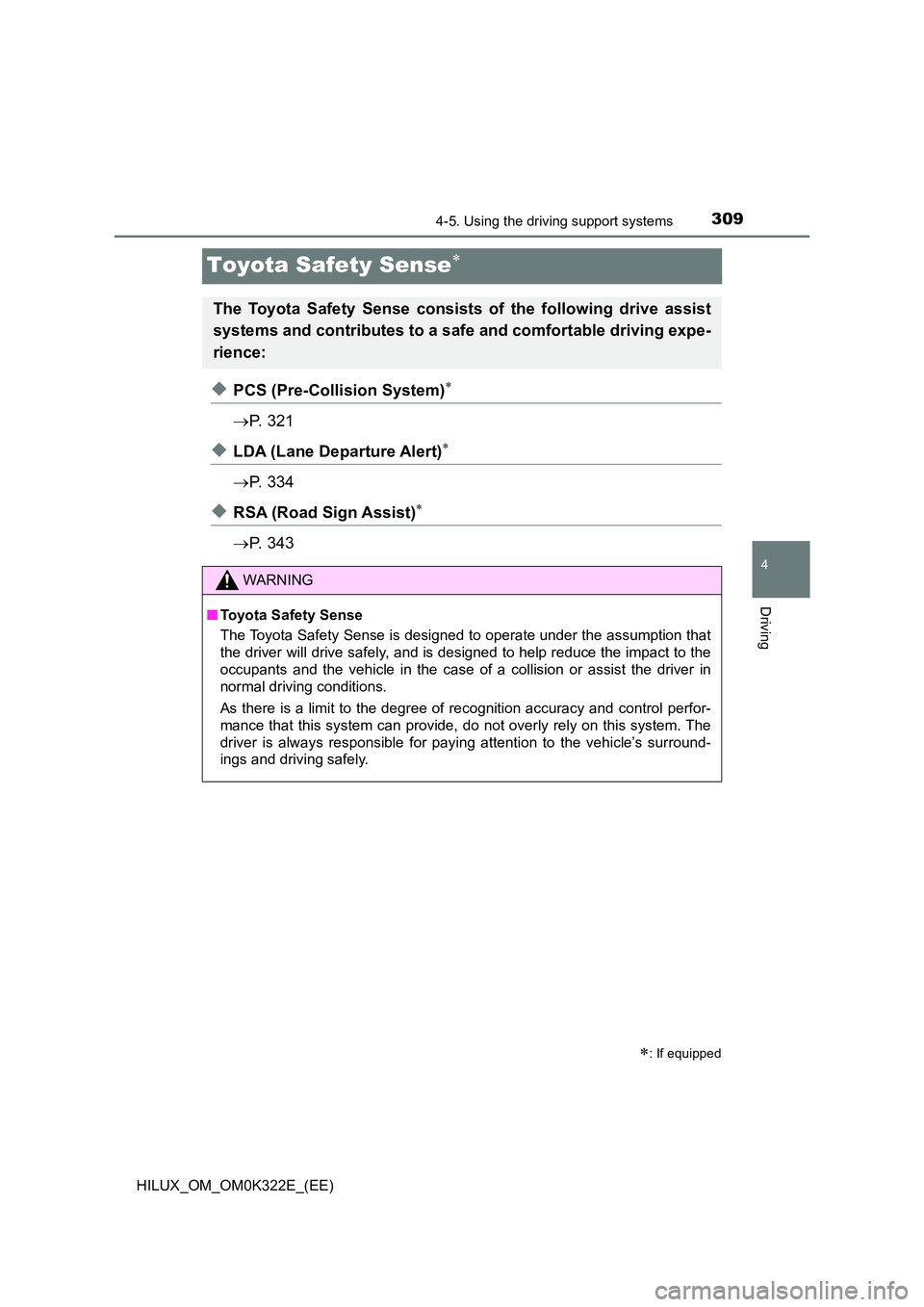 TOYOTA HILUX 2017  Owners Manual (in English) 309
4
4-5. Using the driving support systems
Driving
HILUX_OM_OM0K322E_(EE)
Toyota Safety Sense
◆PCS (Pre-Collision System)
P.  3 2 1
◆LDA (Lane Departure Alert)
P.  3 3 4
◆RSA (R
