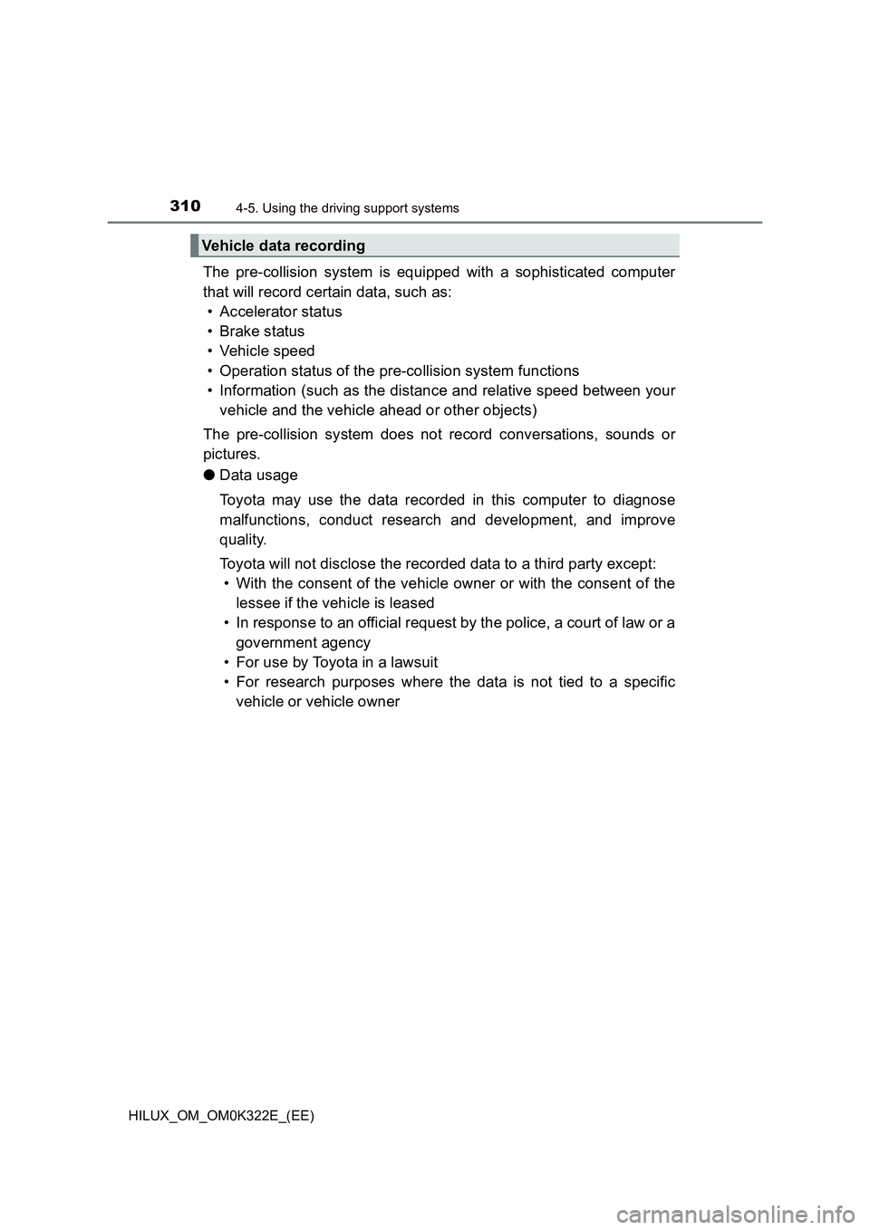 TOYOTA HILUX 2017 Owners Manual (in English) 3104-5. Using the driving support systems
HILUX_OM_OM0K322E_(EE)
The pre-collision system is equipped with a sophisticated computer
that will record certain data, such as:
• Accelerator status
TOYOTA HILUX 2017 Owners Manual (in English) 3104-5. Using the driving support systems
HILUX_OM_OM0K322E_(EE)
The pre-collision system is equipped with a sophisticated computer
that will record certain data, such as:
• Accelerator status