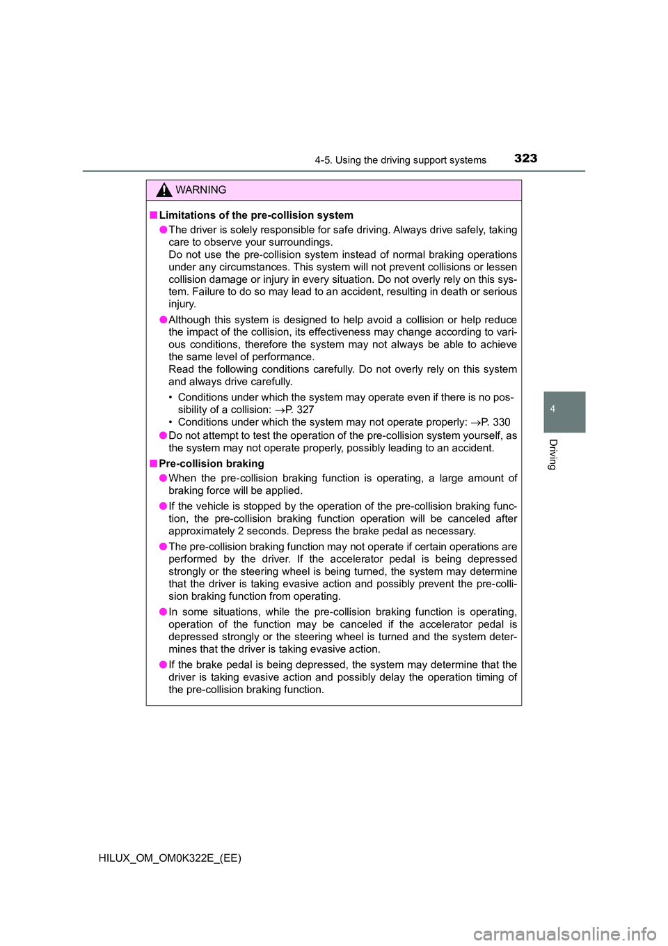 TOYOTA HILUX 2017 Owners Manual (in English) 3234-5. Using the driving support systems
4
Driving
HILUX_OM_OM0K322E_(EE)
WARNING
■Limitations of the pre-collision system
● The driver is solely responsible for safe driving. Always drive safel TOYOTA HILUX 2017 Owners Manual (in English) 3234-5. Using the driving support systems
4
Driving
HILUX_OM_OM0K322E_(EE)
WARNING
■Limitations of the pre-collision system
● The driver is solely responsible for safe driving. Always drive safel