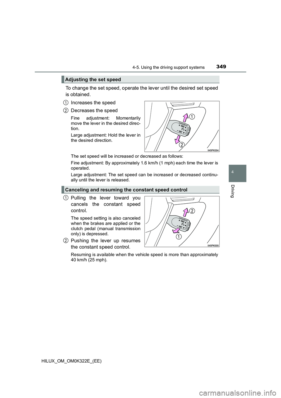 TOYOTA HILUX 2017 Owners Manual (in English) 3494-5. Using the driving support systems
4
Driving
HILUX_OM_OM0K322E_(EE)
To change the set speed, operate the lever until the desired set speed
is obtained.
Increases the speed
Decreases the spee TOYOTA HILUX 2017 Owners Manual (in English) 3494-5. Using the driving support systems
4
Driving
HILUX_OM_OM0K322E_(EE)
To change the set speed, operate the lever until the desired set speed
is obtained.
Increases the speed
Decreases the spee